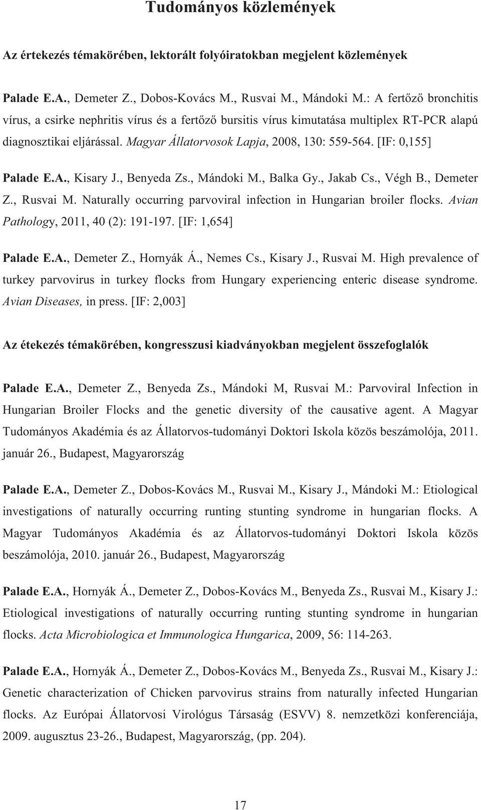 [IF: 0,155] Palade E.A., Kisary J., Benyeda Zs., Mándoki M., Balka Gy., Jakab Cs., Végh B., Demeter Z., Rusvai M. Naturally occurring parvoviral infection in Hungarian broiler flocks.