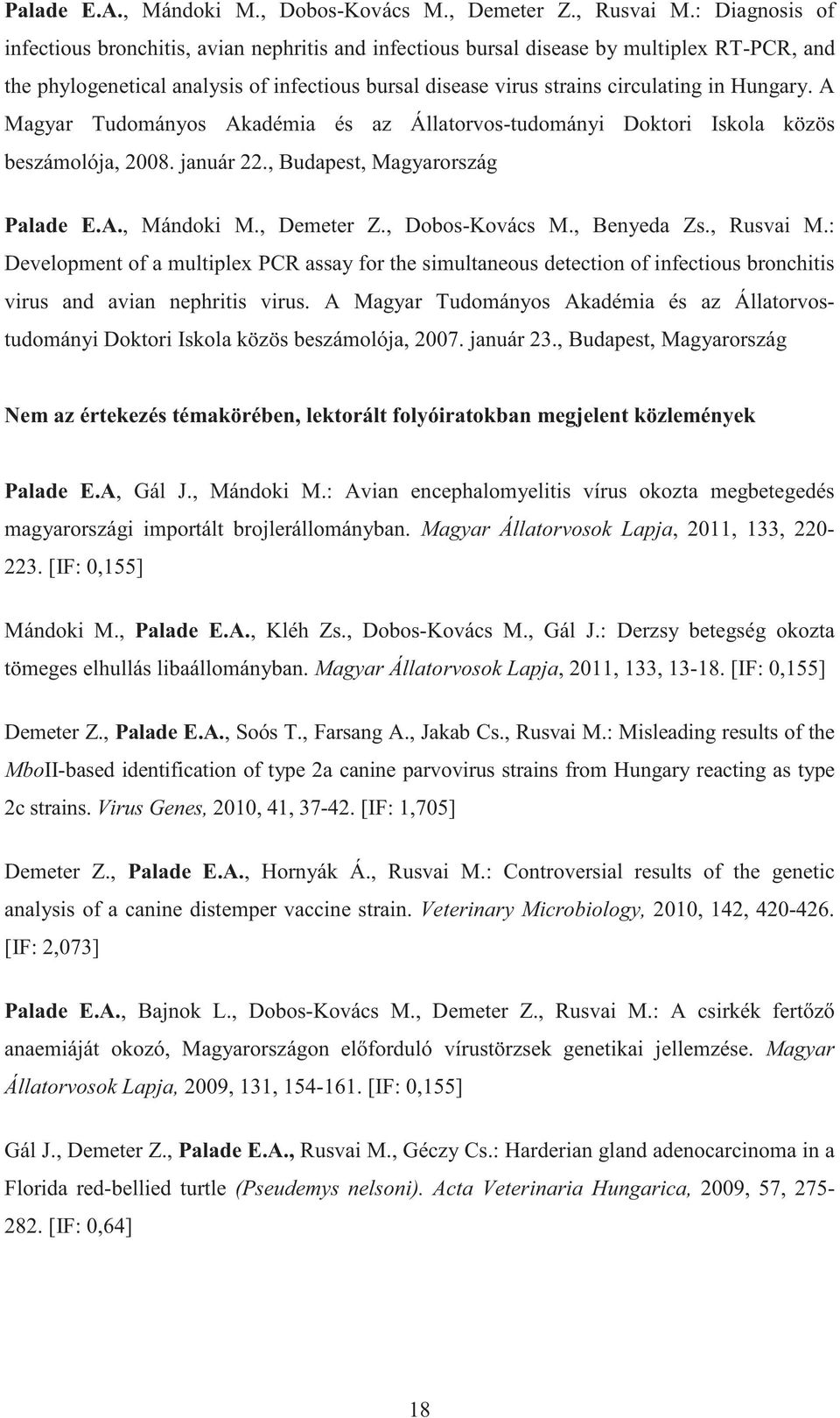 Hungary. A Magyar Tudományos Akadémia és az Állatorvos-tudományi Doktori Iskola közös beszámolója, 2008. január 22., Budapest, Magyarország Palade E.A., Mándoki M., Demeter Z., Dobos-Kovács M.