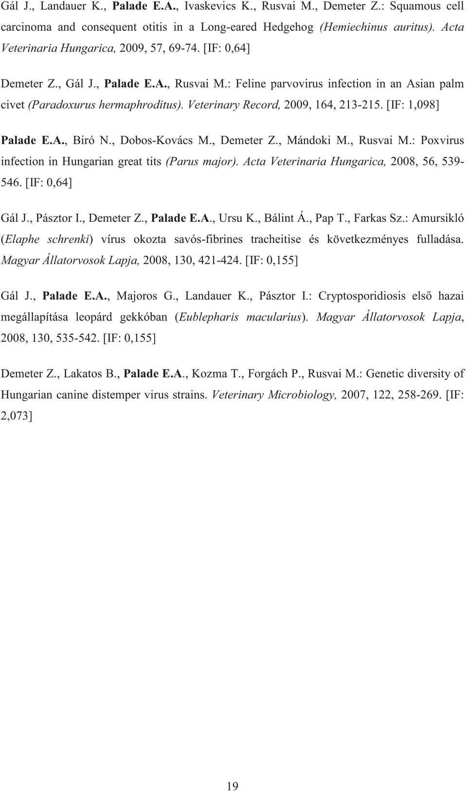 Veterinary Record, 2009, 164, 213-215. [IF: 1,098] Palade E.A., Biró N., Dobos-Kovács M., Demeter Z., Mándoki M., Rusvai M.: Poxvirus infection in Hungarian great tits (Parus major).