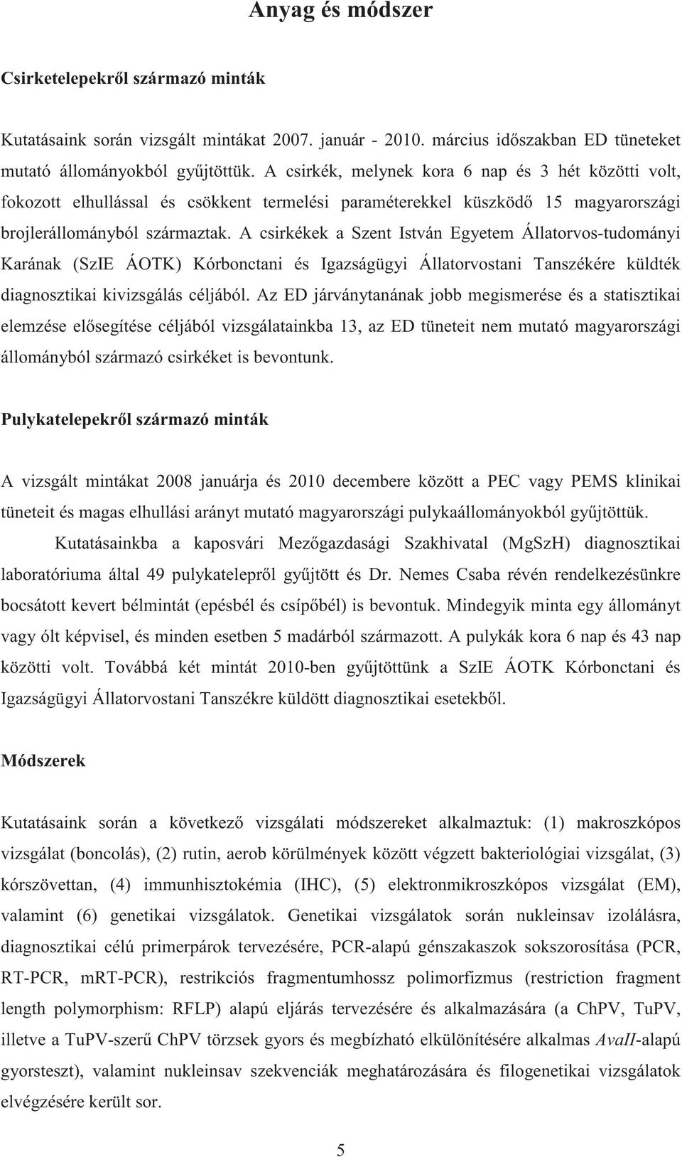 A csirkékek a Szent István Egyetem Állatorvos-tudományi Karának (SzIE ÁOTK) Kórbonctani és Igazságügyi Állatorvostani Tanszékére küldték diagnosztikai kivizsgálás céljából.