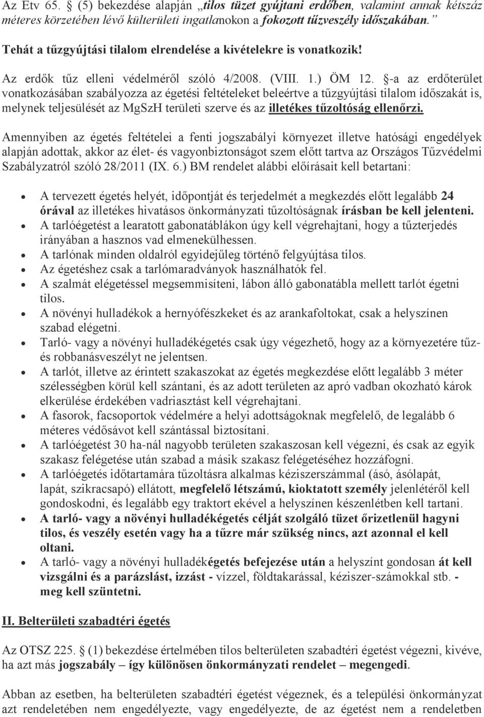 -a az erdőterület vonatkozásában szabályozza az égetési feltételeket beleértve a tűzgyújtási tilalom időszakát is, melynek teljesülését az MgSzH területi szerve és az illetékes tűzoltóság ellenőrzi.