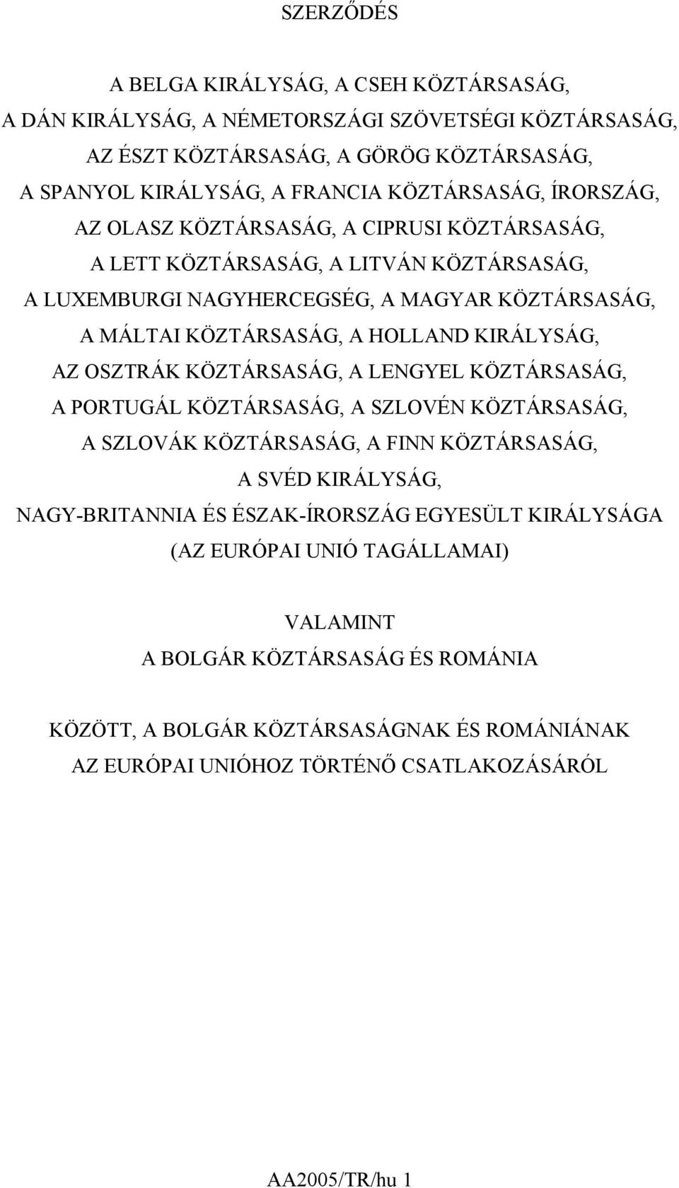 AZ OSZTRÁK KÖZTÁRSASÁG, A LENGYEL KÖZTÁRSASÁG, A PORTUGÁL KÖZTÁRSASÁG, A SZLOVÉN KÖZTÁRSASÁG, A SZLOVÁK KÖZTÁRSASÁG, A FINN KÖZTÁRSASÁG, A SVÉD KIRÁLYSÁG, NAGY-BRITANNIA ÉS ÉSZAK-ÍRORSZÁG