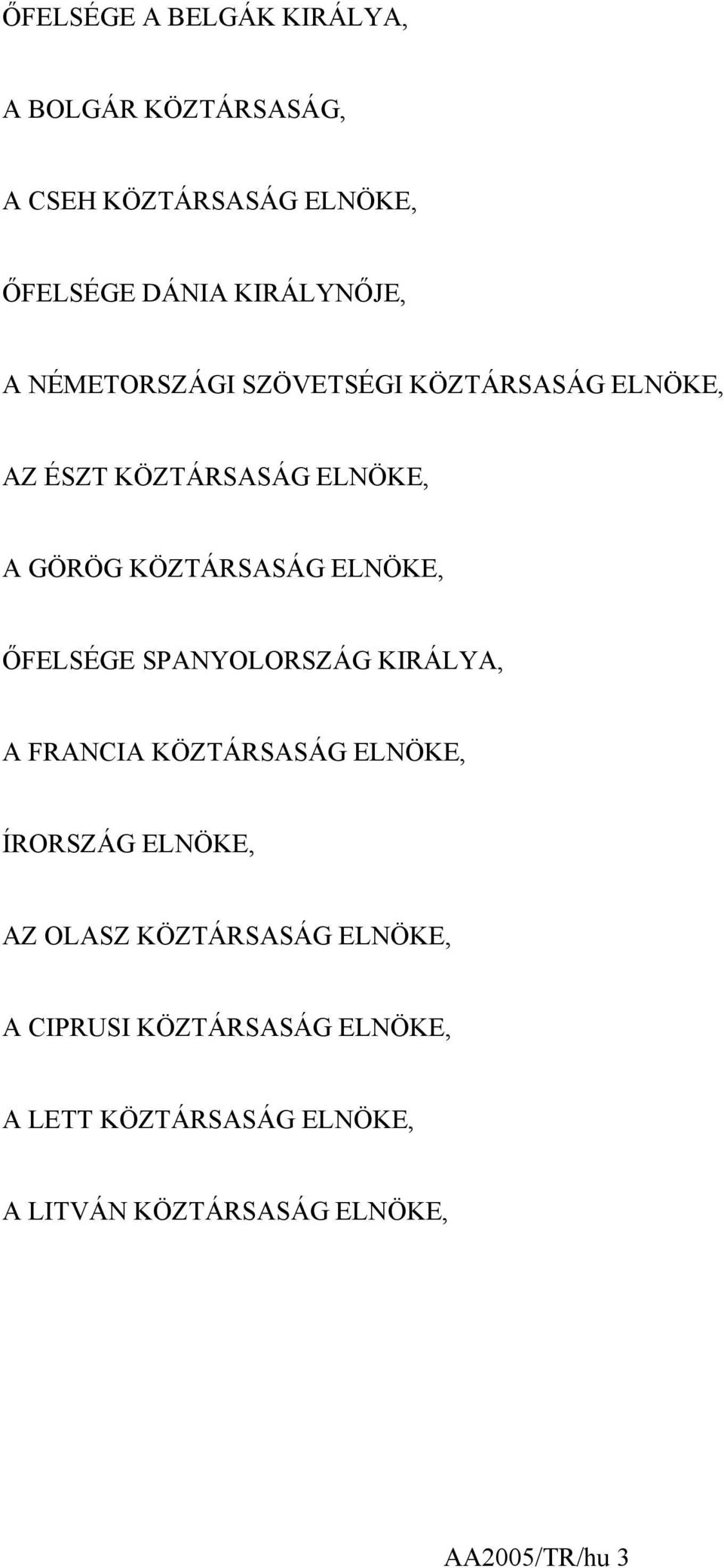 ŐFELSÉGE SPANYOLORSZÁG KIRÁLYA, A FRANCIA KÖZTÁRSASÁG ELNÖKE, ÍRORSZÁG ELNÖKE, AZ OLASZ KÖZTÁRSASÁG