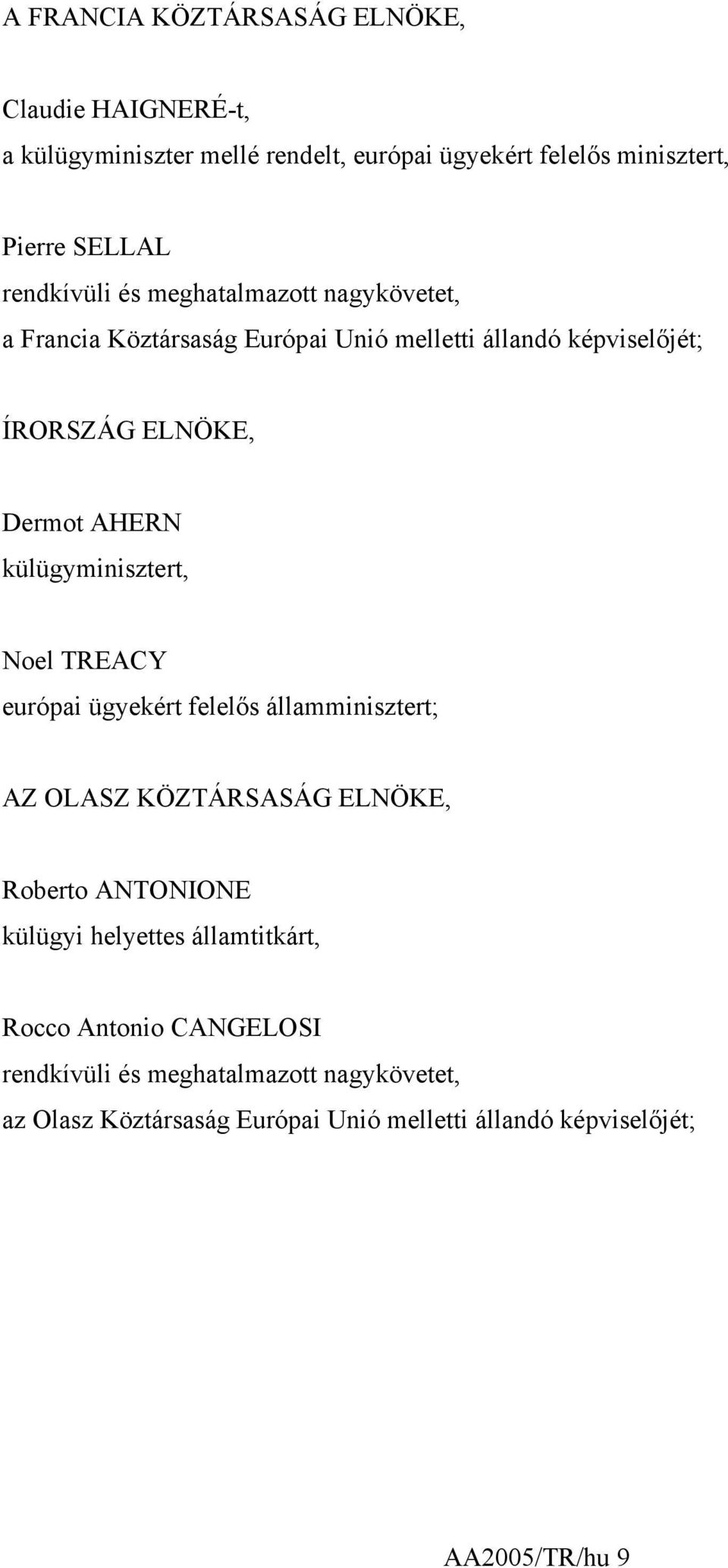 külügyminisztert, Noel TREACY európai ügyekért felelős államminisztert; AZ OLASZ KÖZTÁRSASÁG ELNÖKE, Roberto ANTONIONE külügyi helyettes