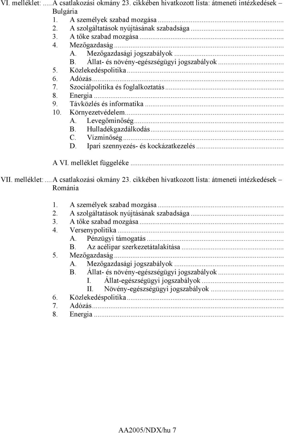 Szociálpolitika és foglalkoztatás... 8. Energia... 9. Távközlés és informatika... 10. Környezetvédelem... A. Levegőminőség... B. Hulladékgazdálkodás... C. Vízminőség... D.