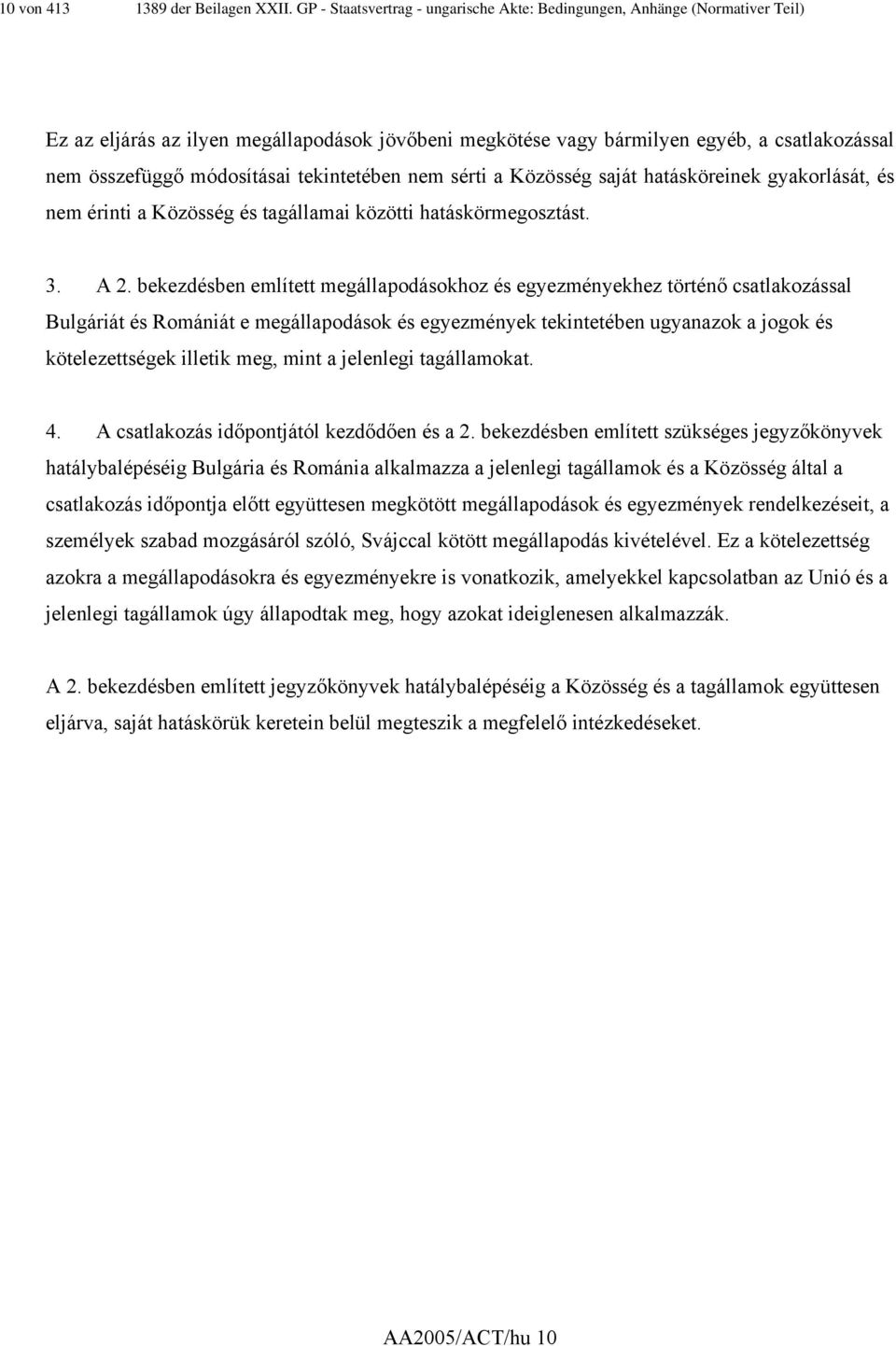 tekintetében nem sérti a Közösség saját hatásköreinek gyakorlását, és nem érinti a Közösség és tagállamai közötti hatáskörmegosztást. 3. A 2.