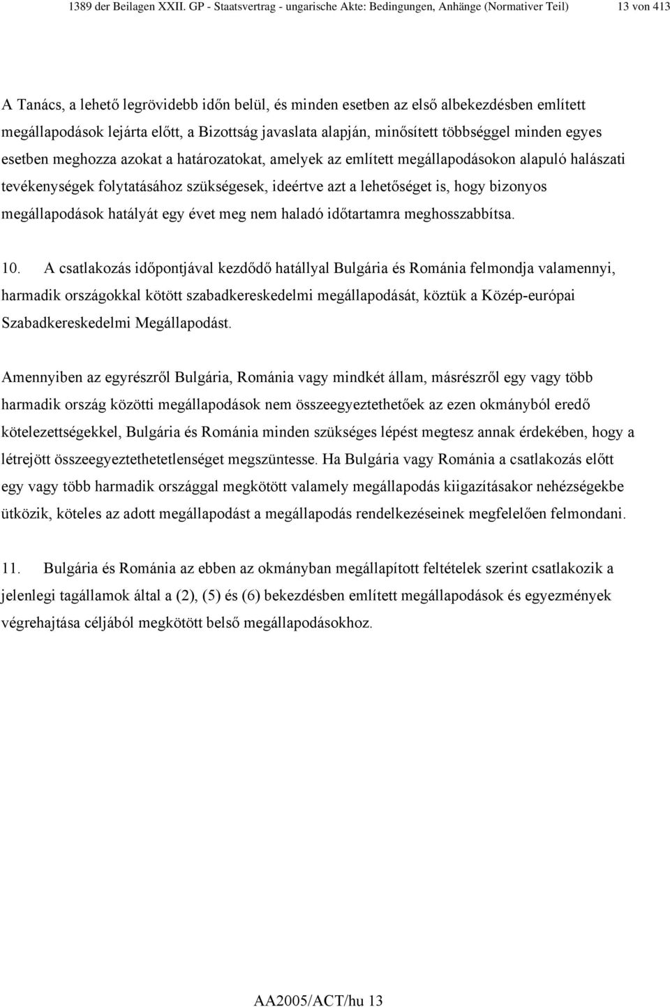 lejárta előtt, a Bizottság javaslata alapján, minősített többséggel minden egyes esetben meghozza azokat a határozatokat, amelyek az említett megállapodásokon alapuló halászati tevékenységek