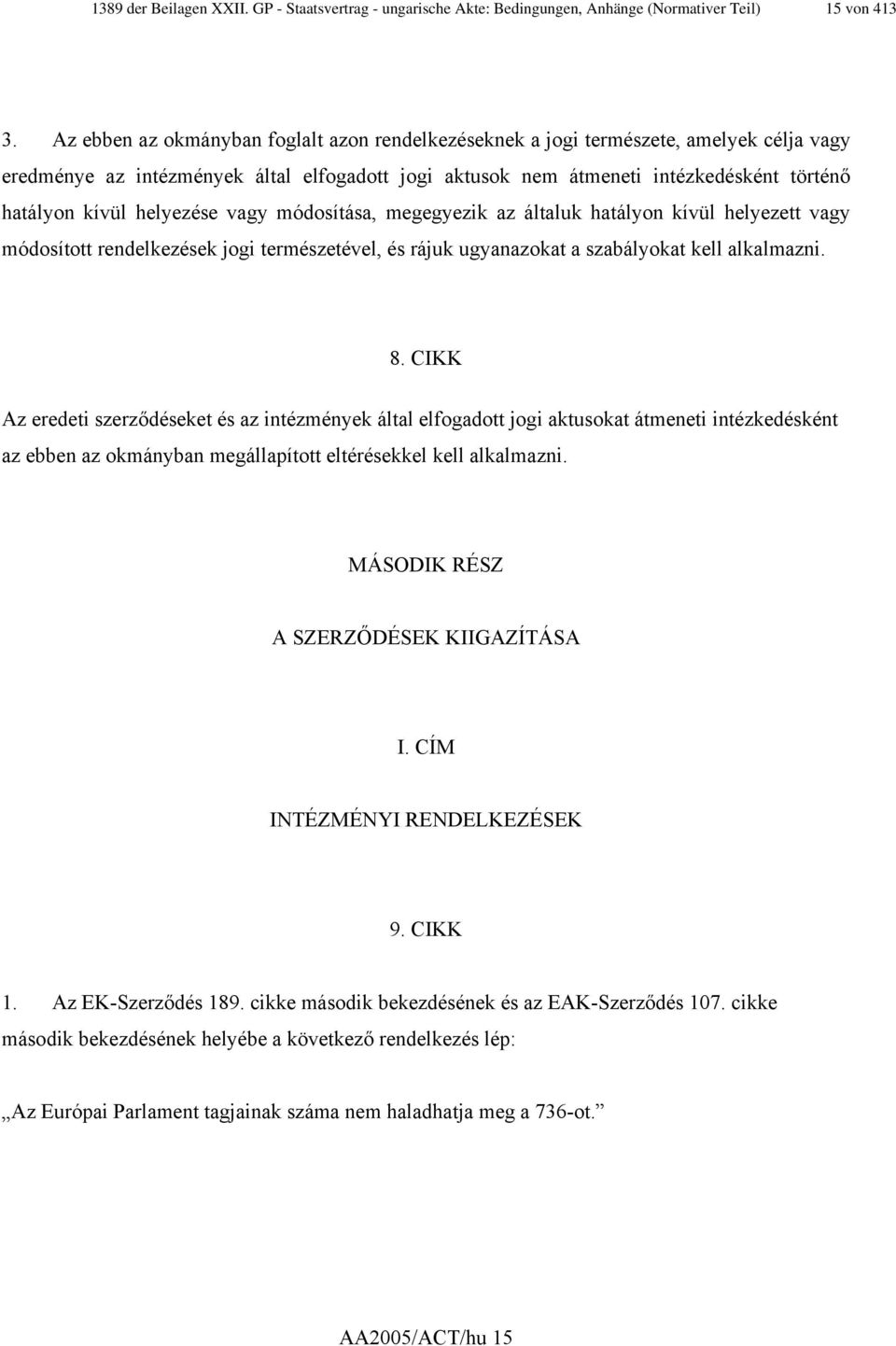 helyezése vagy módosítása, megegyezik az általuk hatályon kívül helyezett vagy módosított rendelkezések jogi természetével, és rájuk ugyanazokat a szabályokat kell alkalmazni. 8.