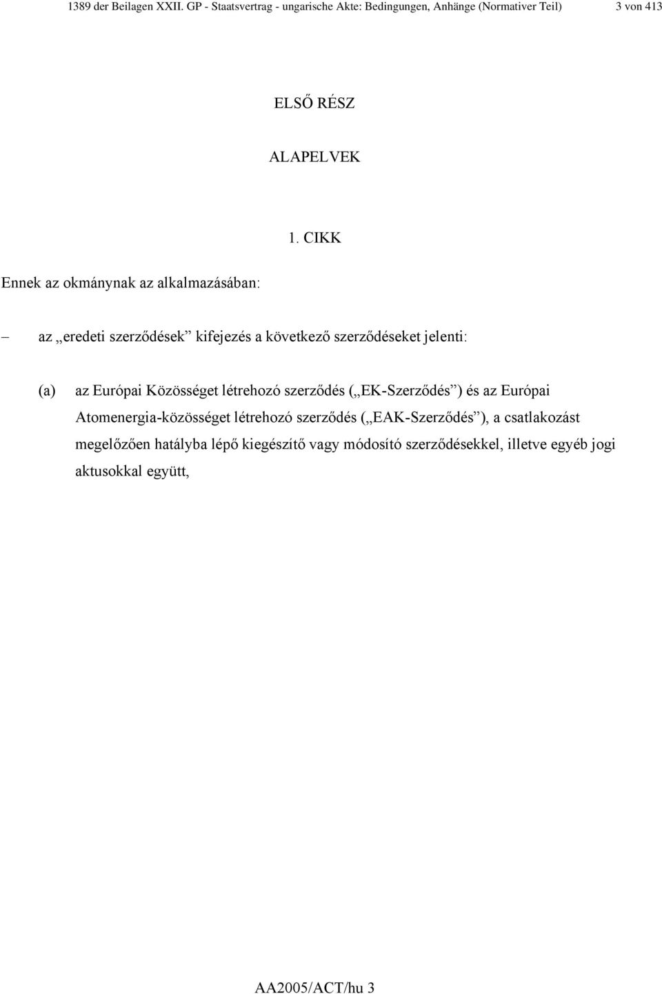 CIKK Ennek az okmánynak az alkalmazásában: az eredeti szerződések kifejezés a következő szerződéseket jelenti: (a) az Európai
