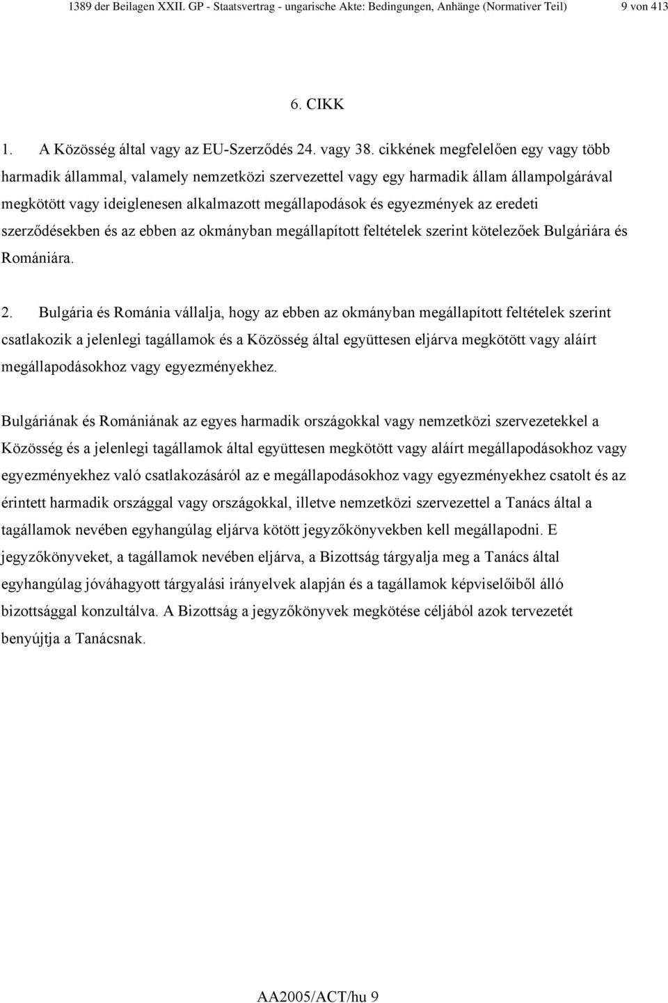 eredeti szerződésekben és az ebben az okmányban megállapított feltételek szerint kötelezőek Bulgáriára és Romániára. 2.