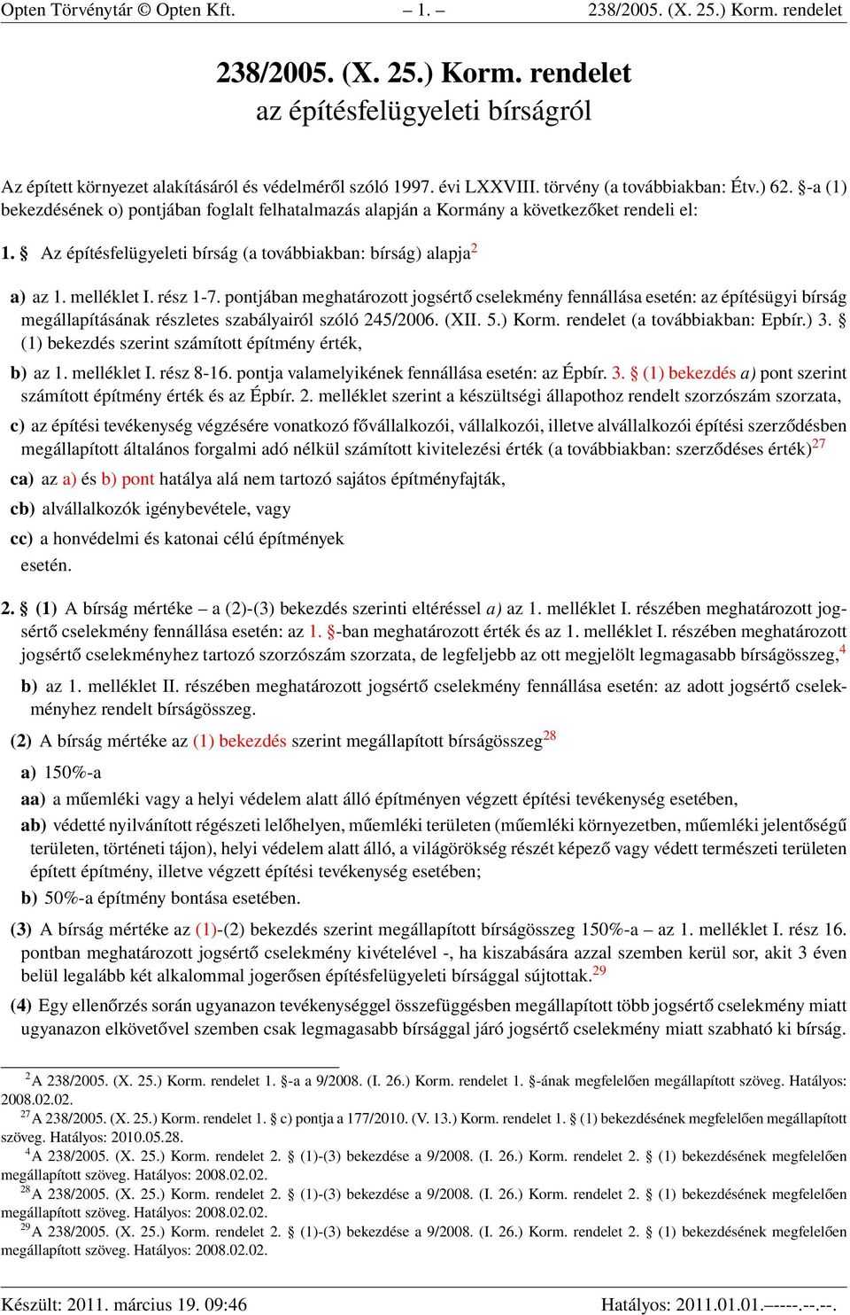 Az építésfelügyeleti bírság (a továbbiakban: bírság) alapja 2 a) az 1. melléklet I. rész 1-7.