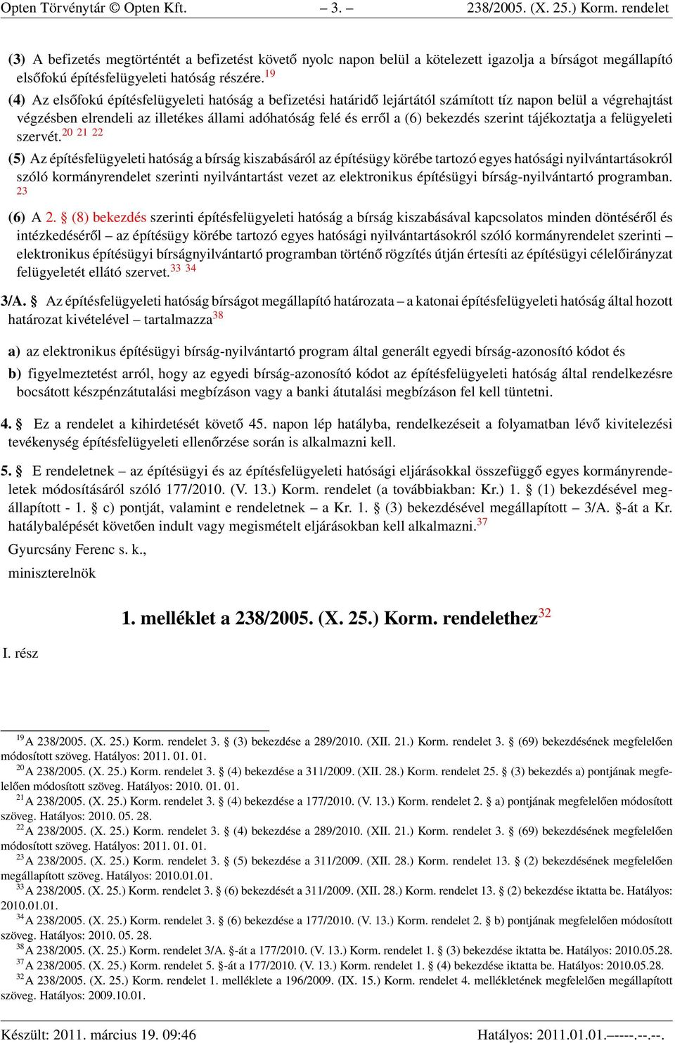 19 (4) Az elsőfokú építésfelügyeleti hatóság a befizetési határidő lejártától számított tíz napon belül a végrehajtást végzésben elrendeli az illetékes állami adóhatóság felé és erről a (6) bekezdés