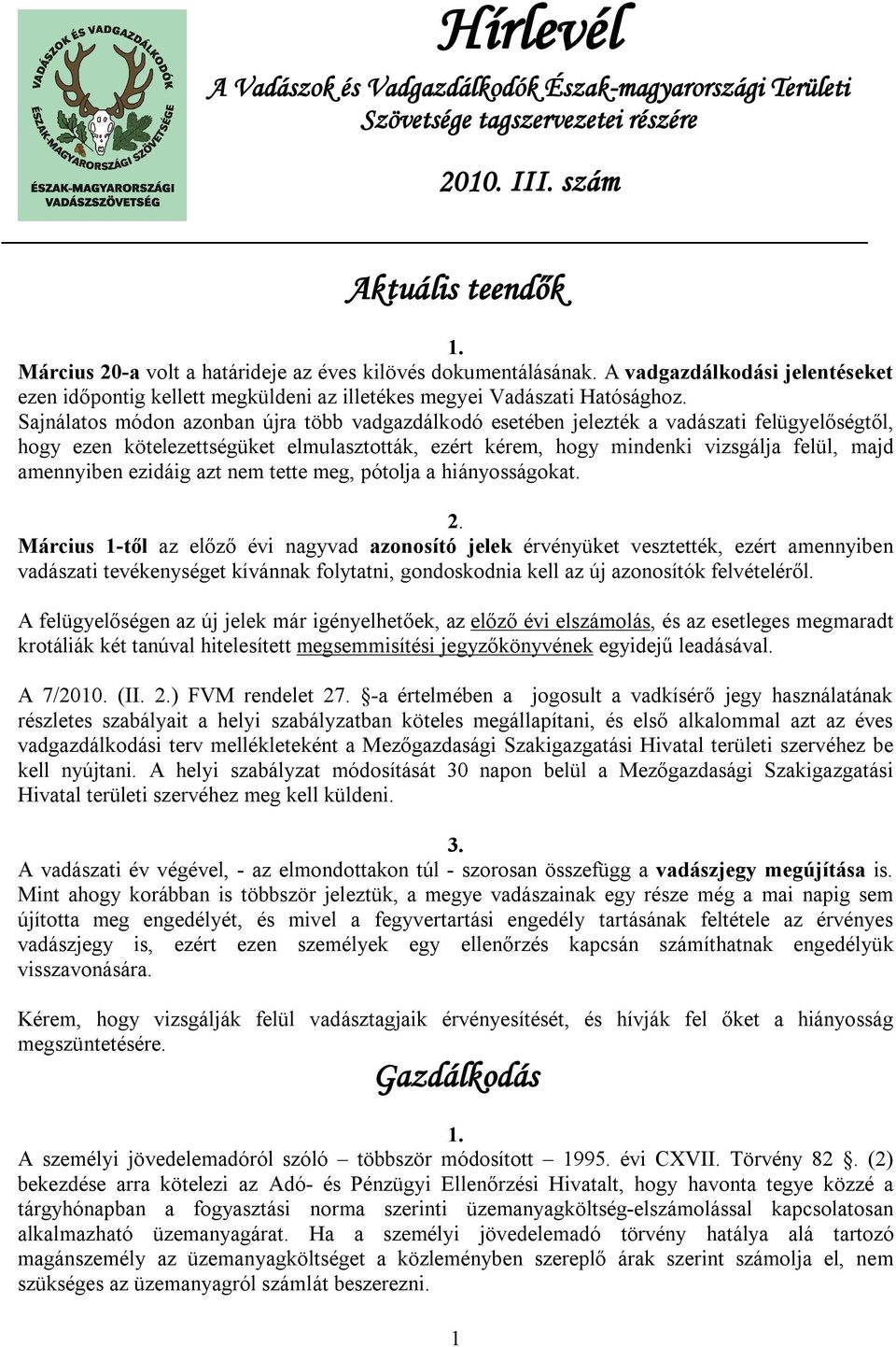 Sajnálatos módon azonban újra több vadgazdálkodó esetében jelezték a vadászati felügyelőségtől, hogy ezen kötelezettségüket elmulasztották, ezért kérem, hogy mindenki vizsgálja felül, majd amennyiben