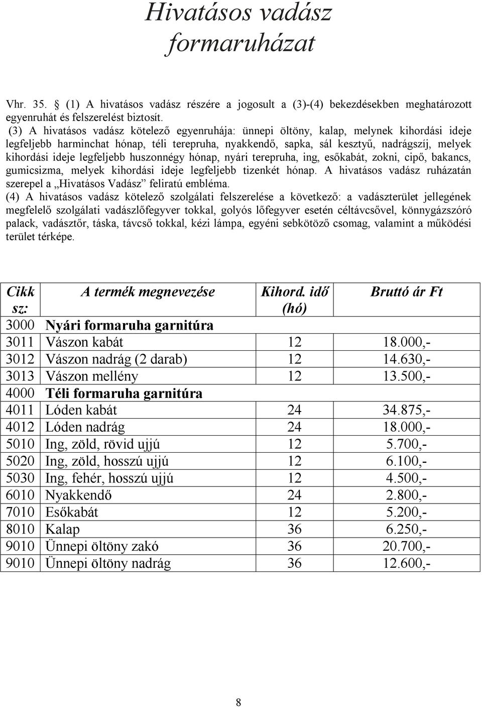 ideje legfeljebb huszonnégy hónap, nyári terepruha, ing, esőkabát, zokni, cipő, bakancs, gumicsizma, melyek kihordási ideje legfeljebb tizenkét hónap.