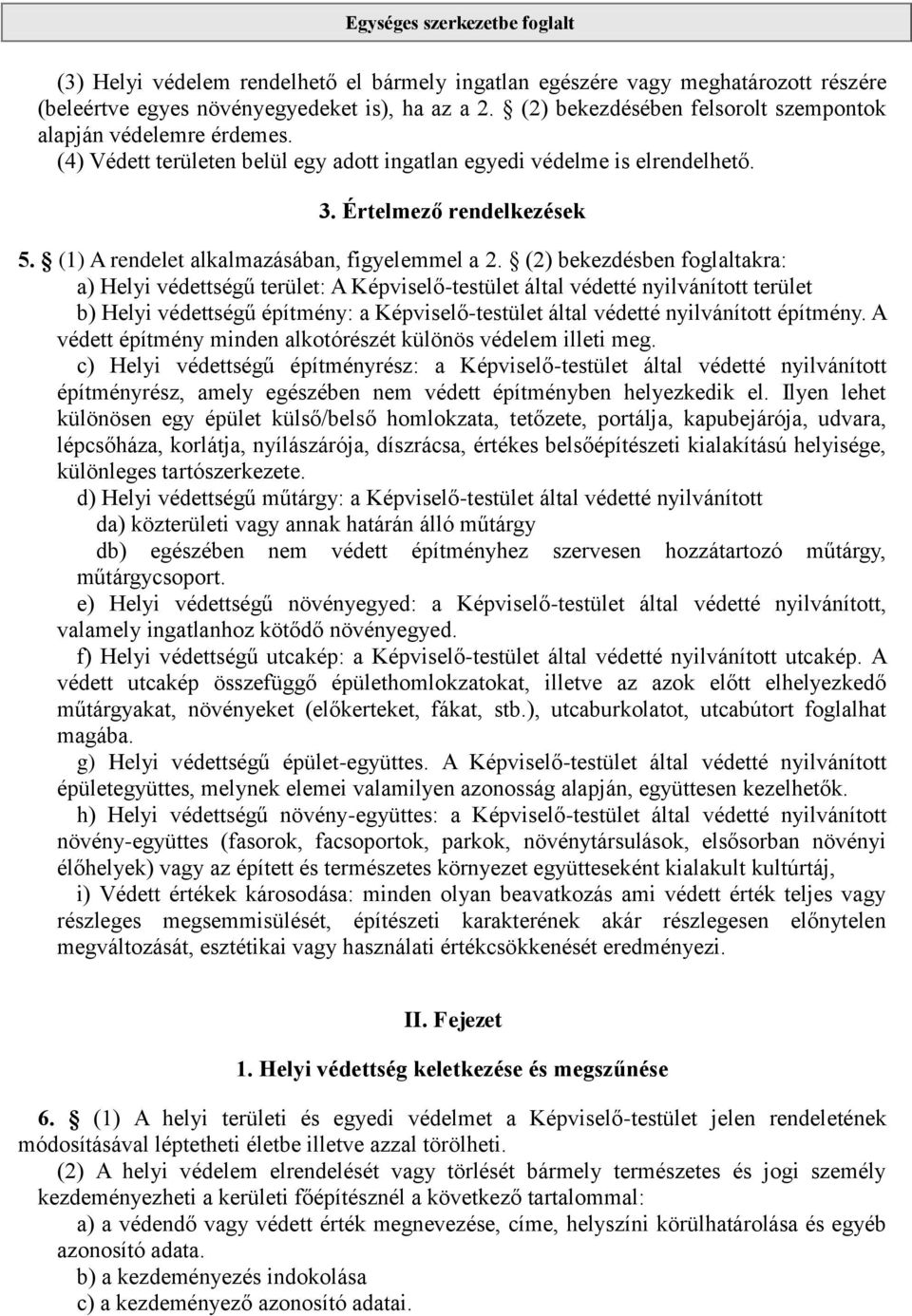 (2) bekezdésben foglaltakra: a) Helyi védettségű terület: A Képviselő-testület által védetté nyilvánított terület b) Helyi védettségű építmény: a Képviselő-testület által védetté nyilvánított