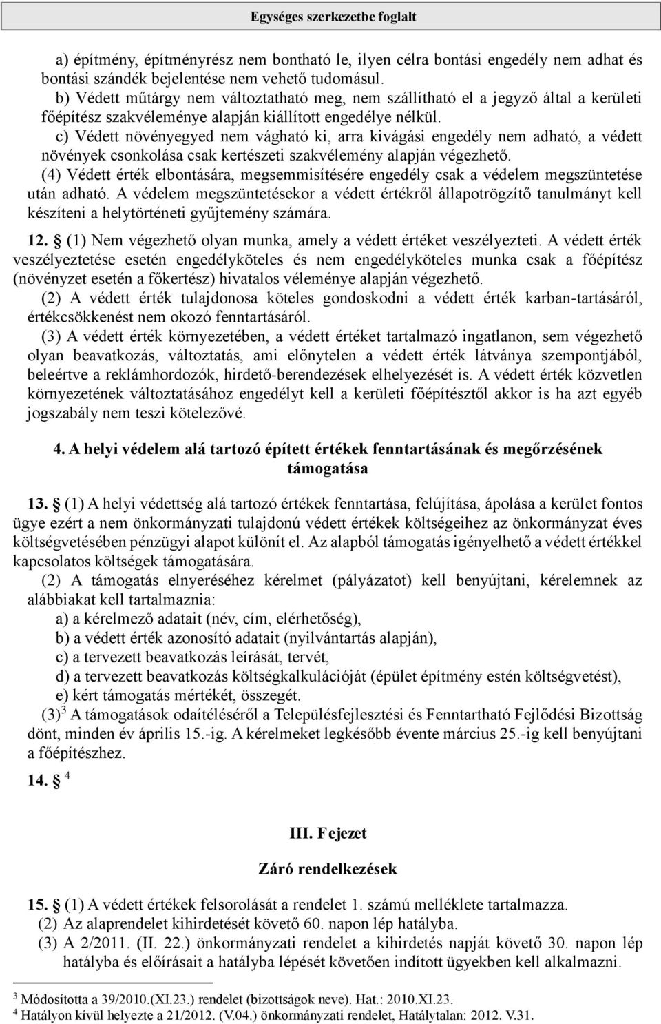 c) Védett növényegyed nem vágható ki, arra kivágási engedély nem adható, a védett növények csonkolása csak kertészeti szakvélemény alapján végezhető.