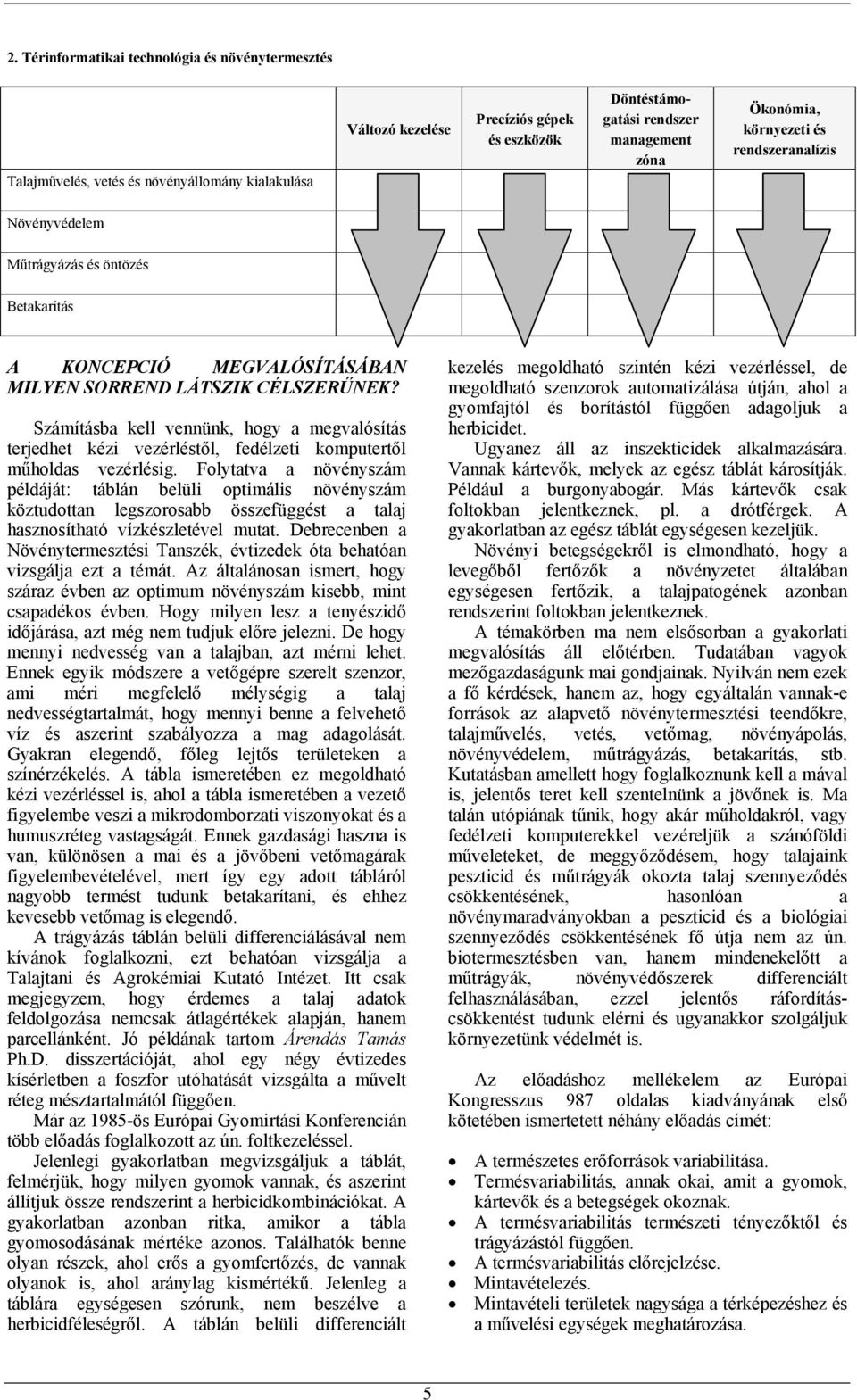 Számításba kell vennünk, hogy a megvalósítás terjedhet kézi vezérléstől, fedélzeti komputertől műholdas vezérlésig.