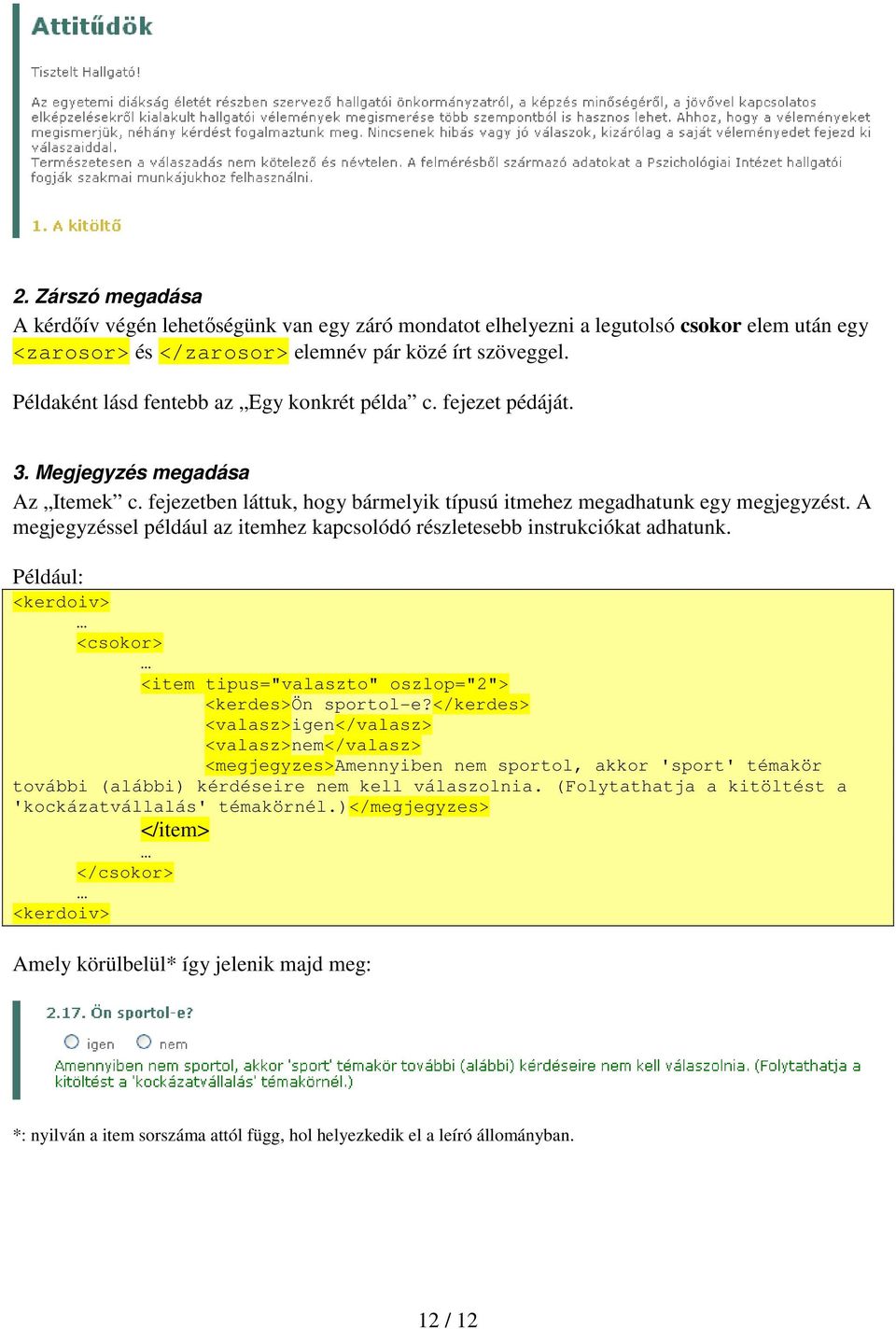 A megjegyzéssel például az itemhez kapcsolódó részletesebb instrukciókat adhatunk. Például: <kerdoiv> <csokor> <item tipus="valaszto" oszlop="2"> <kerdes>ön sportol-e?