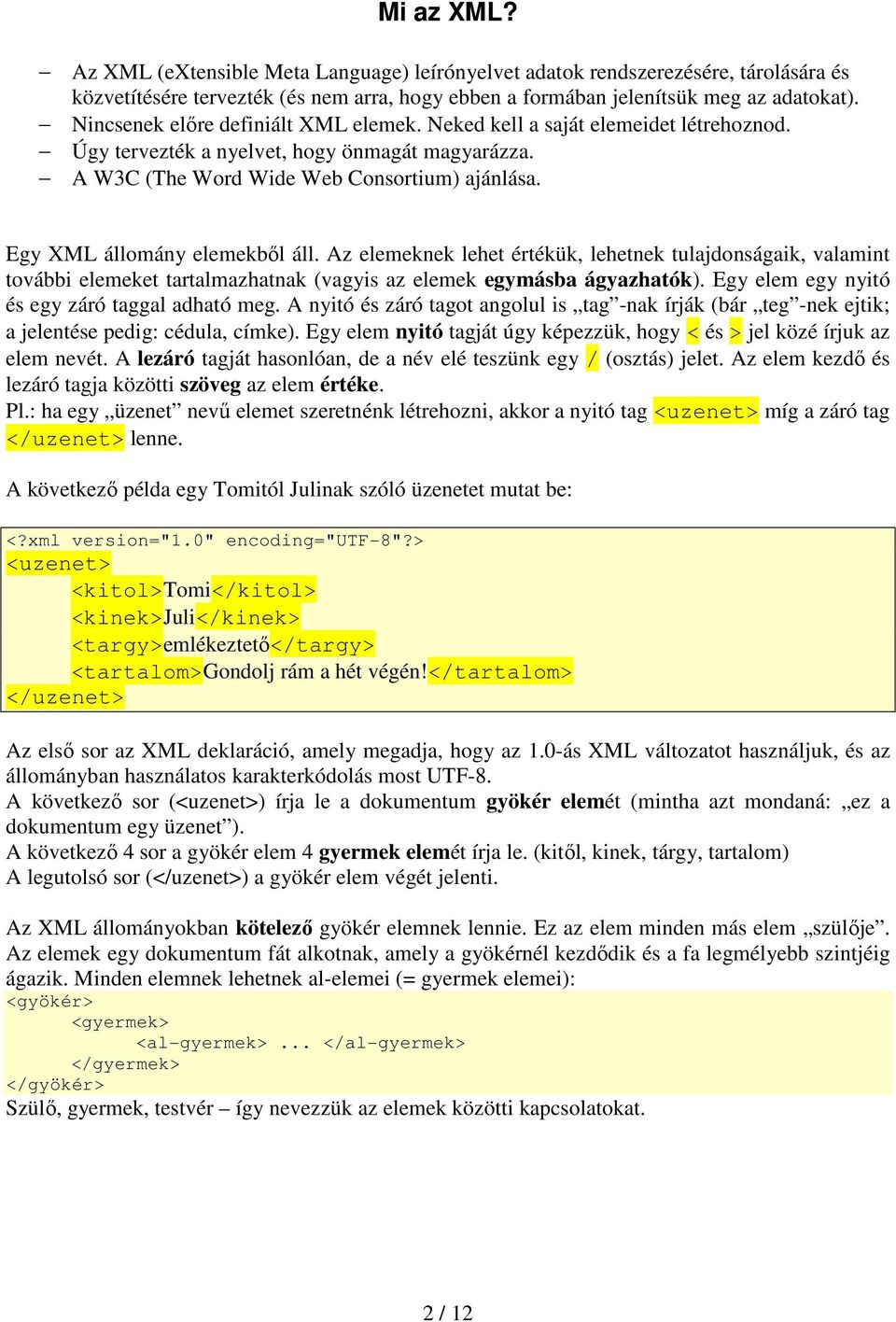 Egy XML állomány elemekbıl áll. Az elemeknek lehet értékük, lehetnek tulajdonságaik, valamint további elemeket tartalmazhatnak (vagyis az elemek egymásba ágyazhatók).