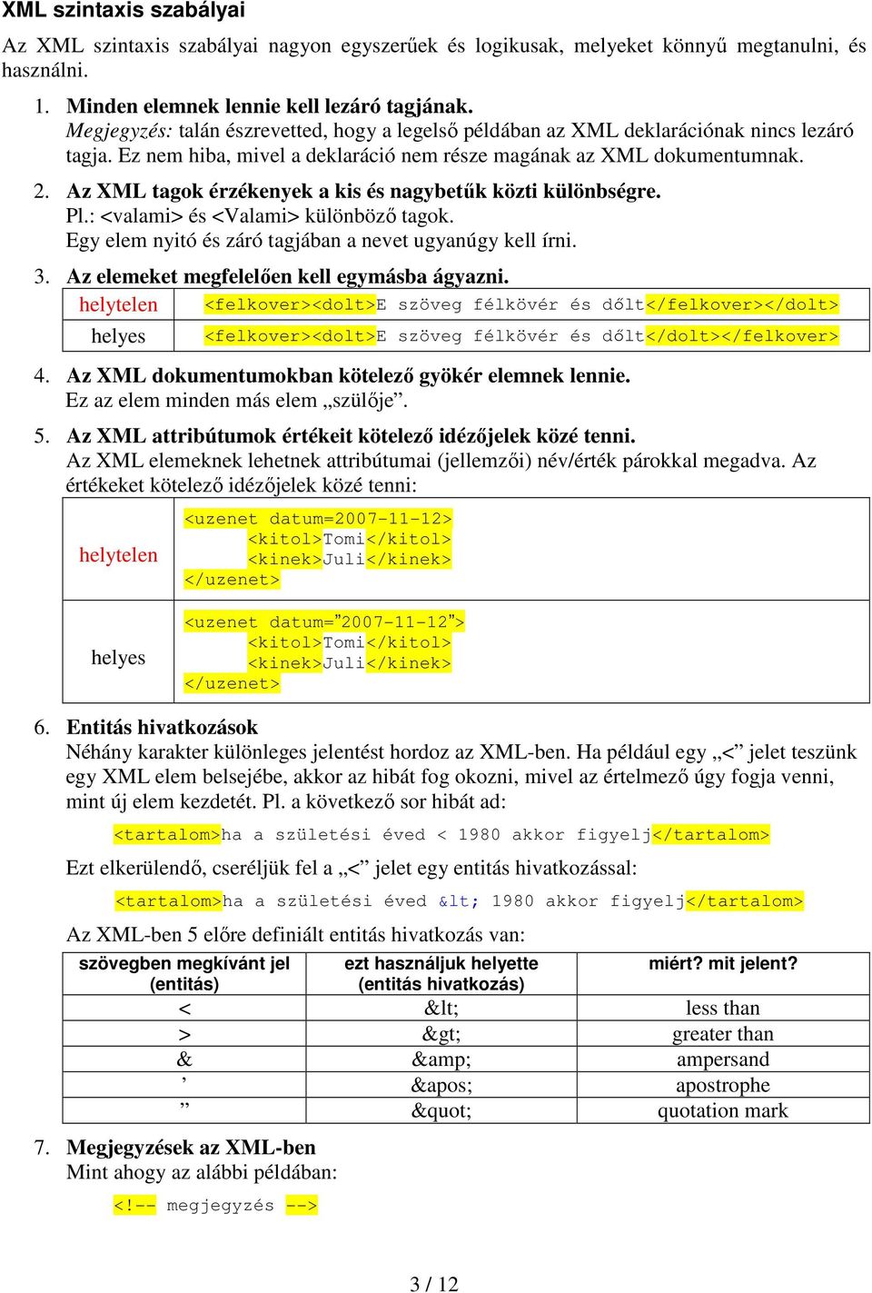 Az XML tagok érzékenyek a kis és nagybetők közti különbségre. Pl.: <valami> és <Valami> különbözı tagok. Egy elem nyitó és záró tagjában a nevet ugyanúgy kell írni. 3.