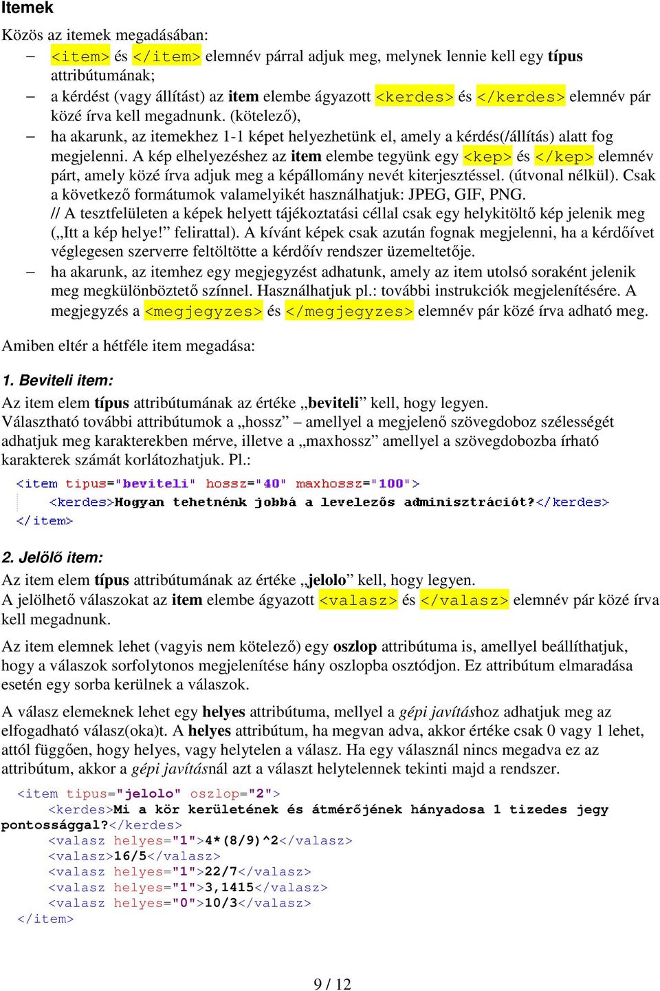 A kép elhelyezéshez az item elembe tegyünk egy <kep> és </kep> elemnév párt, amely közé írva adjuk meg a képállomány nevét kiterjesztéssel. (útvonal nélkül).