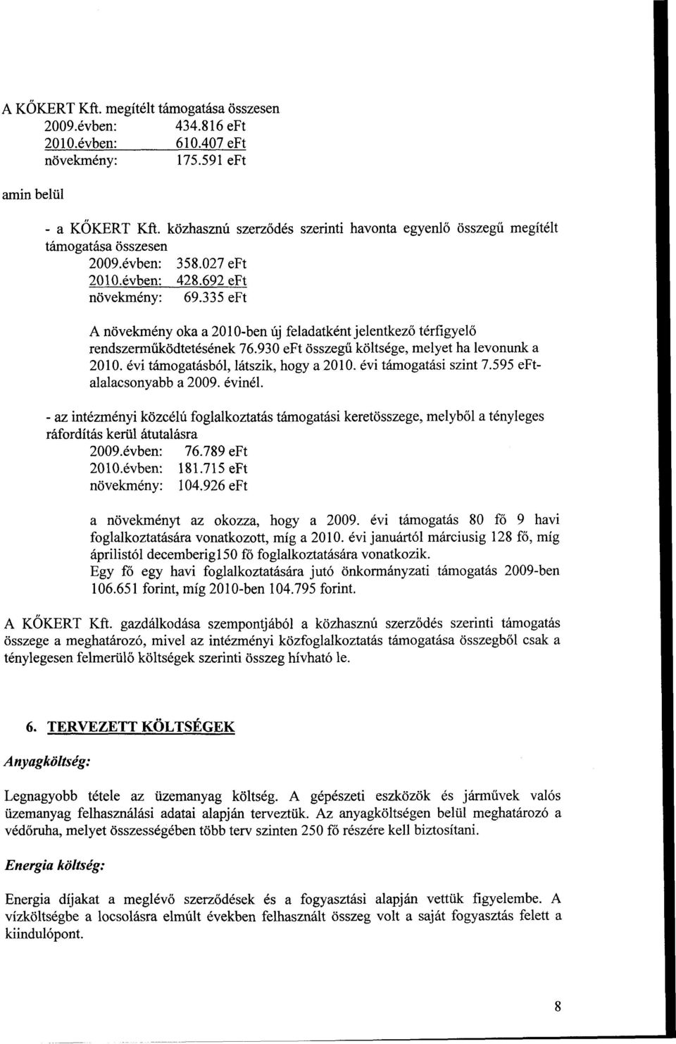 335 eft A növekmény oka a 2010-ben új feladatként jelentkező térfigyelő rendszerműködtetésének 76.930 eft összegű költsége, melyet ha levonunk a 2010. évi támogatásból, látszik, hogy a 2010.