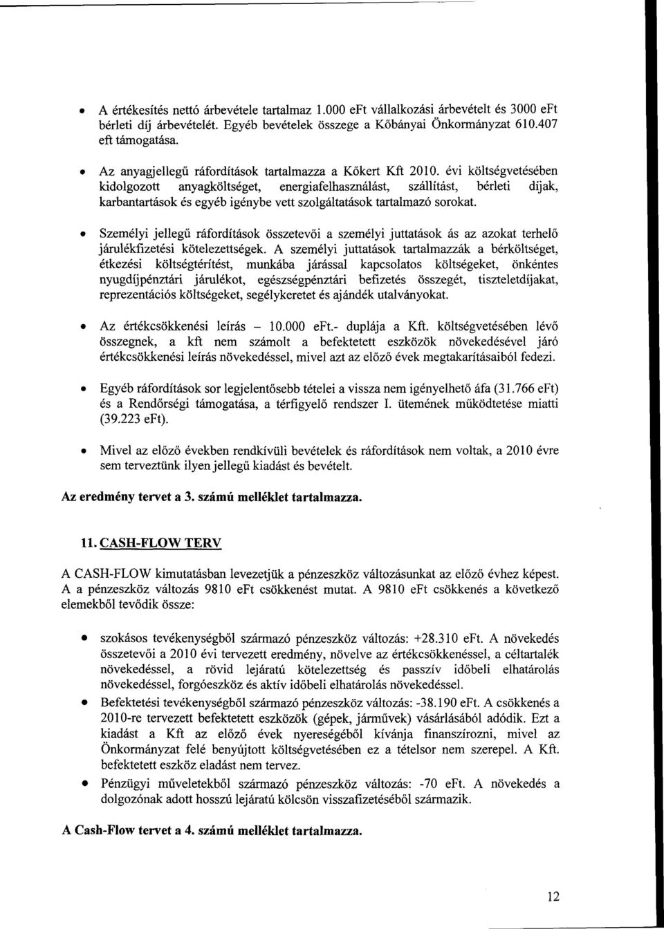 évi költségvetésében kidolgozott anyagköltséget, energiafelhasználást, szállítást, bérleti díjak, karbantartások és egyéb igénybe vett szolgáltatások tartalmazó sorokat.