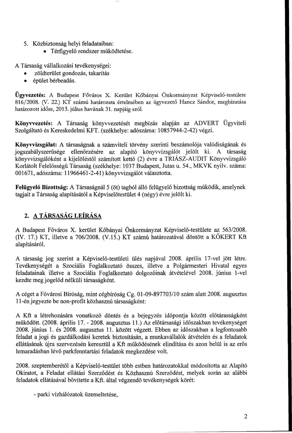 Könyvvezetés: A Társaság könyvvezetését megbízás alapján az AD VERT Ügyviteli Szolgáltató és Kereskedelmi KFT. (székhelye: adószáma: 10857944-2-42) végzi.