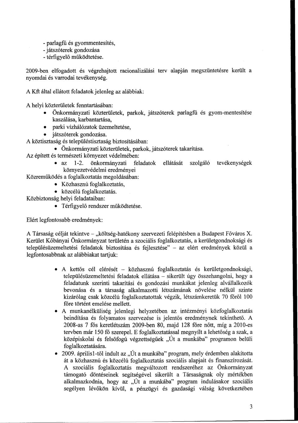 A Kft által ellátott feladatok jelenleg az alábbiak: A helyi közterületek fenntartásában: Önkormányzati közterületek, parkok, játszóterek parlagfű és gyom-mentesítése kaszálása, karbantartása, parki