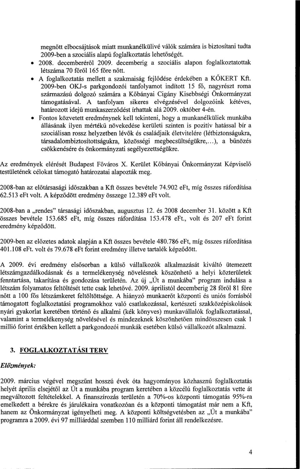 2009-ben OKJ-s parkgondozói tanfolyamot indított 15 fő, nagyrészt roma származású dolgozó számára a Kőbányai Cigány Kisebbségi Önkormányzat támogatásával.