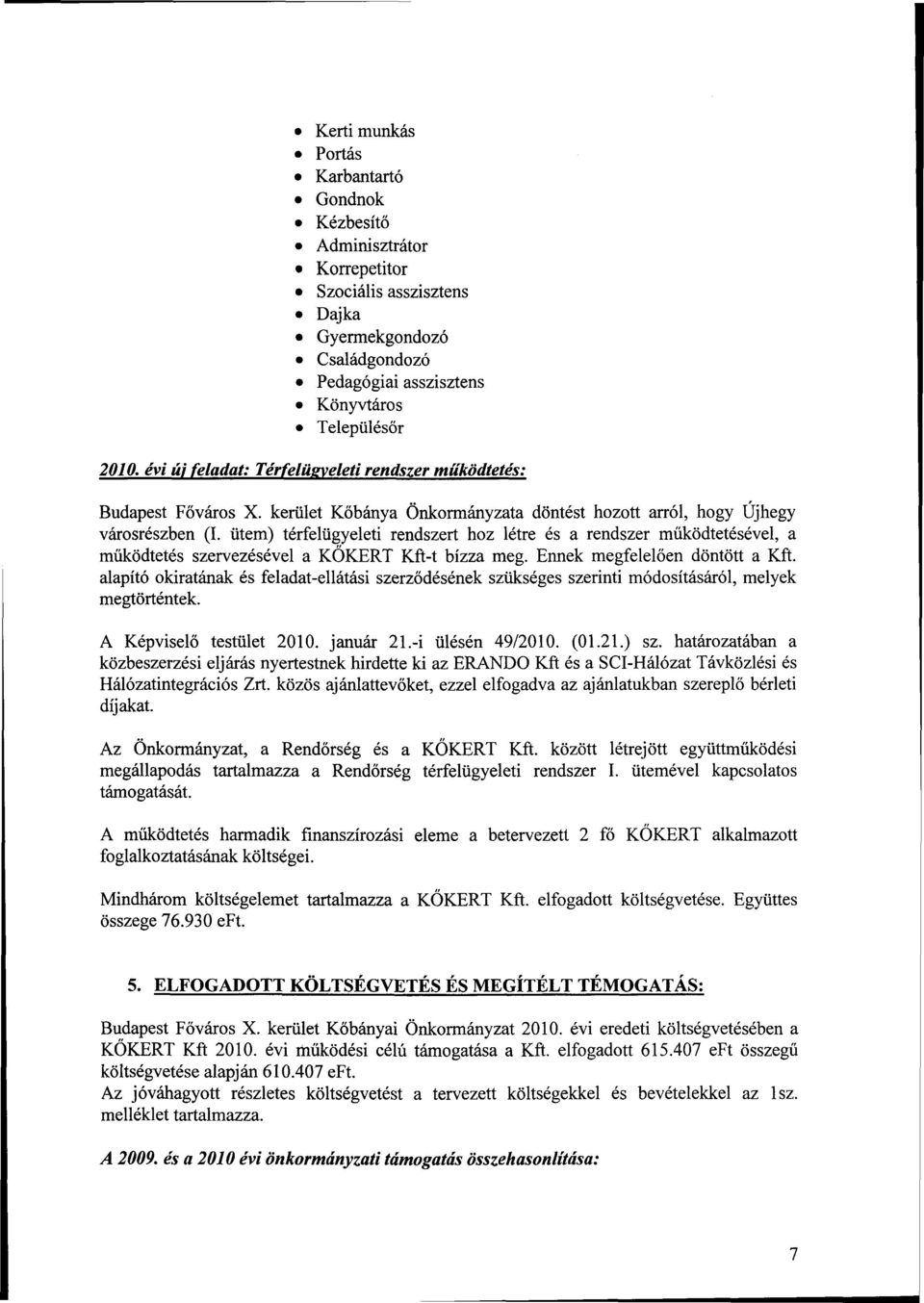 ütem) térfelügyeleti rendszert hoz létre és a rendszer működtetésével, a működtetés szervezésével a KŐKÉRT Kft-t bízza meg. Ennek megfelelően döntött a Kft.