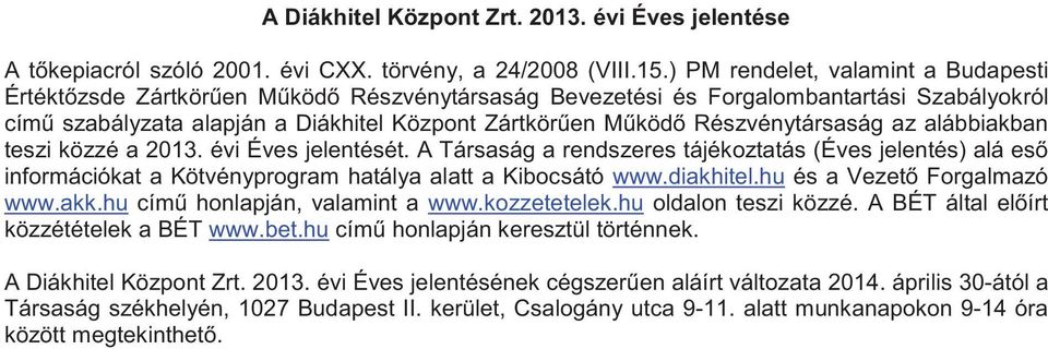 Részvénytársaság az alábbiakban teszi közzé a 2013. évi Éves jelentését. A Társaság a rendszeres tájékoztatás (Éves jelentés) alá es információkat a Kötvényprogram hatálya alatt a Kibocsátó www.