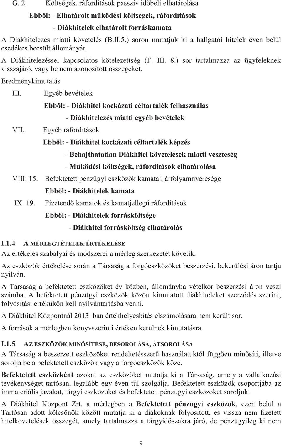 ) sor tartalmazza az ügyfeleknek visszajáró, vagy be nem azonosított összegeket. Eredménykimutatás III. VII.