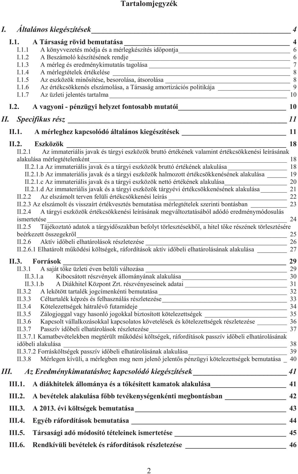 2. A vagyoni - pénzügyi helyzet fontosabb mutatói 10 II. Specifikus rész 11 II.1. A mérleghez kapcsolódó általános kiegészítések 11 II.2. Eszközök 18 II.2.1 Az immateriális javak és tárgyi eszközök bruttó értékének valamint értékcsökkenési leírásának alakulása mérlegtételenként 18 II.