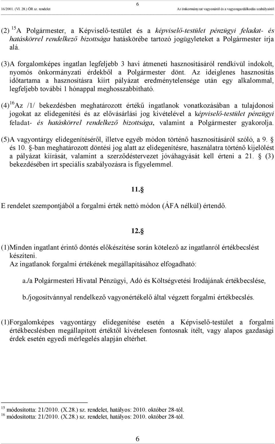 Az ideiglenes hasznosítás időtartama a hasznosításra kiírt pályázat eredménytelensége után egy alkalommal, legfeljebb további 1 hónappal meghosszabbítható.