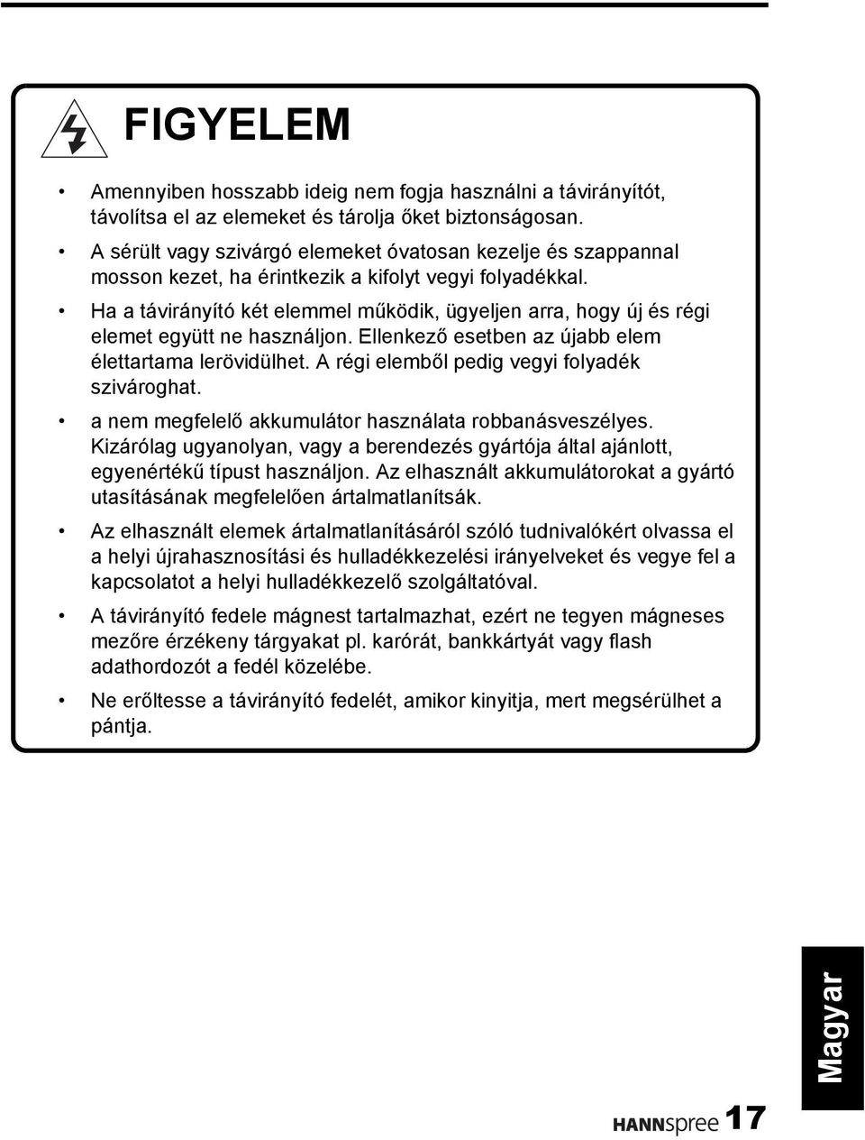 Ha a távirányító két elemmel működik, ügyeljen arra, hogy új és régi elemet együtt ne használjon. Ellenkező esetben az újabb elem élettartama lerövidülhet.