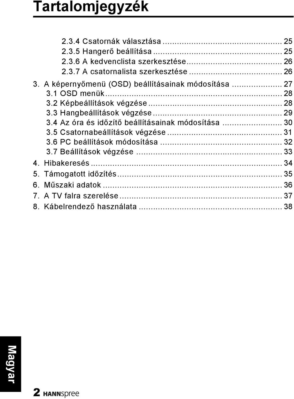 4 Az óra és időzítő beállításainak módosítása... 30 3.5 Csatornabeállítások végzése... 31 3.6 PC beállítások módosítása... 32 3.7 Beállítások végzése.