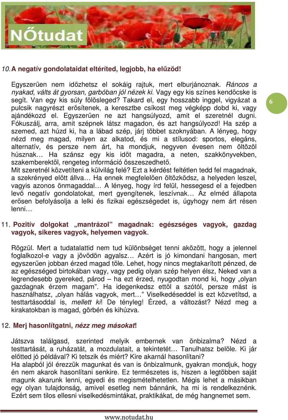 Takard el, egy hosszabb inggel, vigyázat a pulcsik nagyrészt erısítenek, a keresztbe csíkost meg végképp dobd ki, vagy ajándékozd el. Egyszerően ne azt hangsúlyozd, amit el szeretnél dugni.