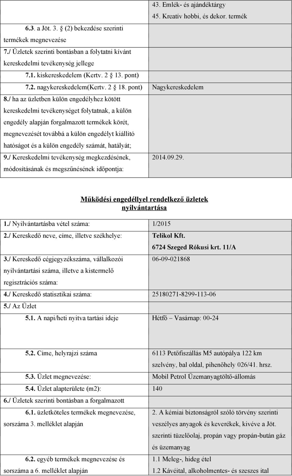 / ha az üzletben külön engedélyhez kötött kereskedelmi tevékenységet folytatnak, a külön engedély alapján forgalmazott termékek körét, megnevezését továbbá a külön engedélyt kiállító hatóságot és a