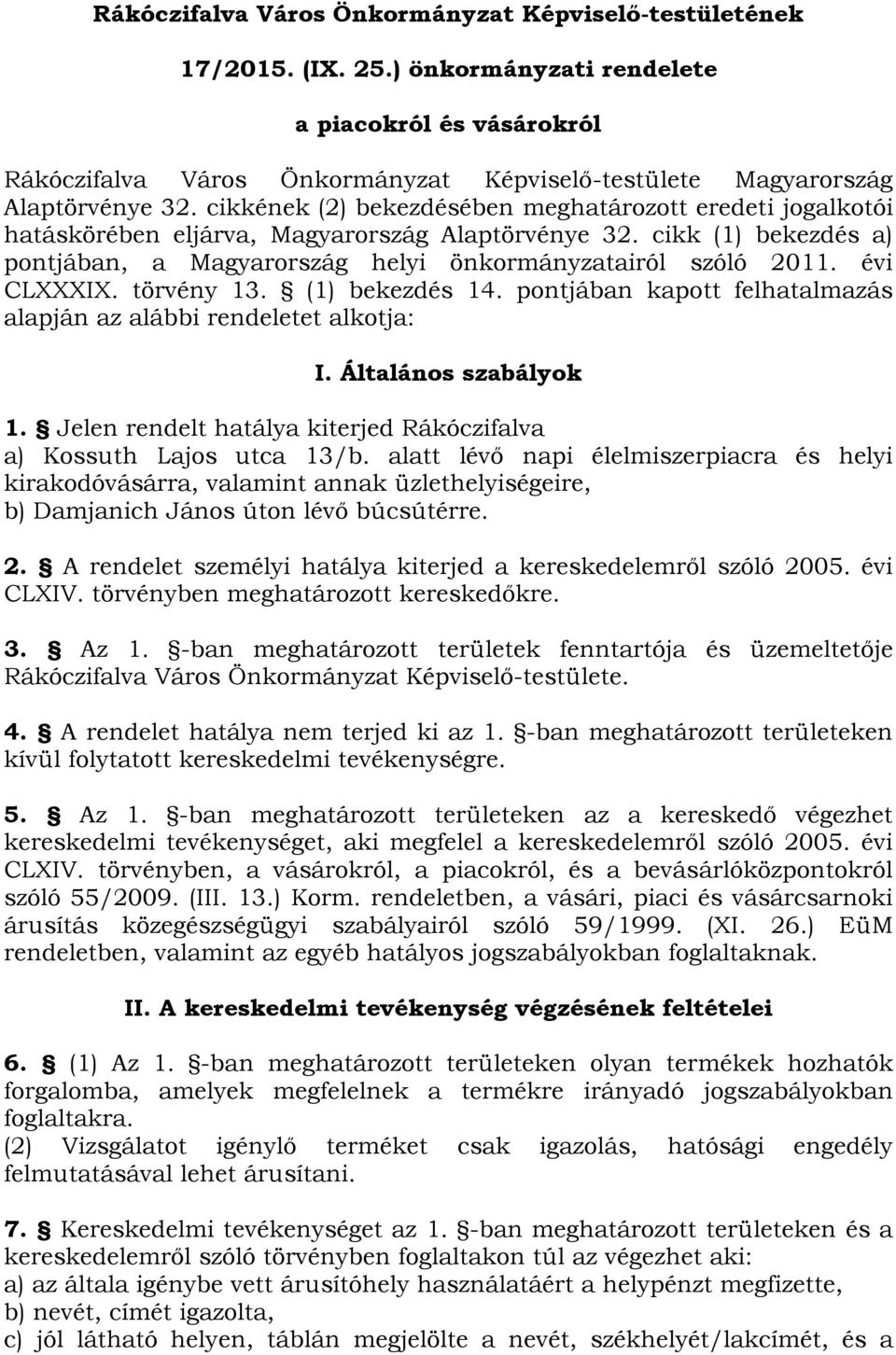 cikkének (2) bekezdésében meghatározott eredeti jogalkotói hatáskörében eljárva, Magyarország Alaptörvénye 32. cikk (1) bekezdés a) pontjában, a Magyarország helyi önkormányzatairól szóló 2011.