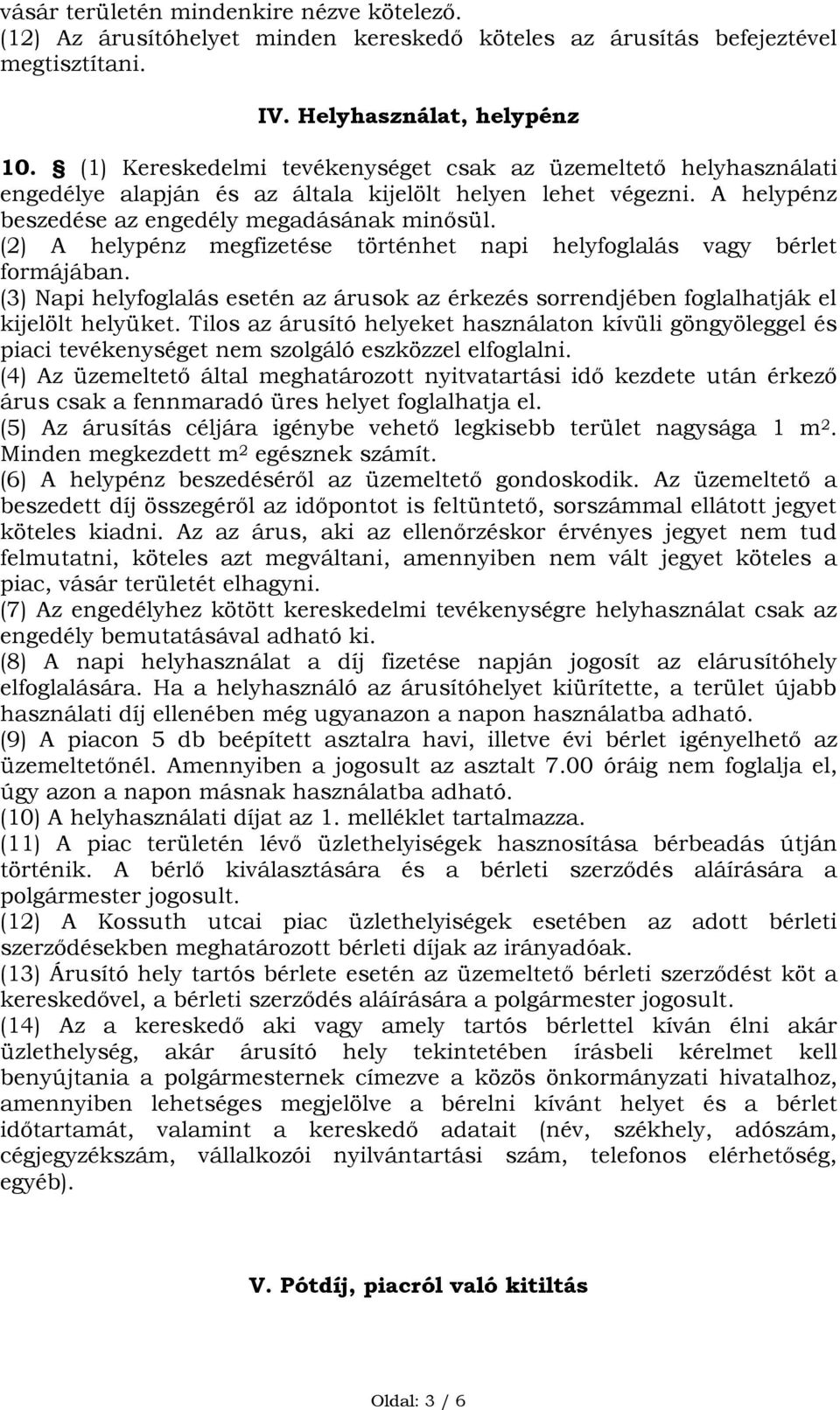 (2) A helypénz megfizetése történhet napi helyfoglalás vagy bérlet formájában. (3) Napi helyfoglalás esetén az árusok az érkezés sorrendjében foglalhatják el kijelölt helyüket.