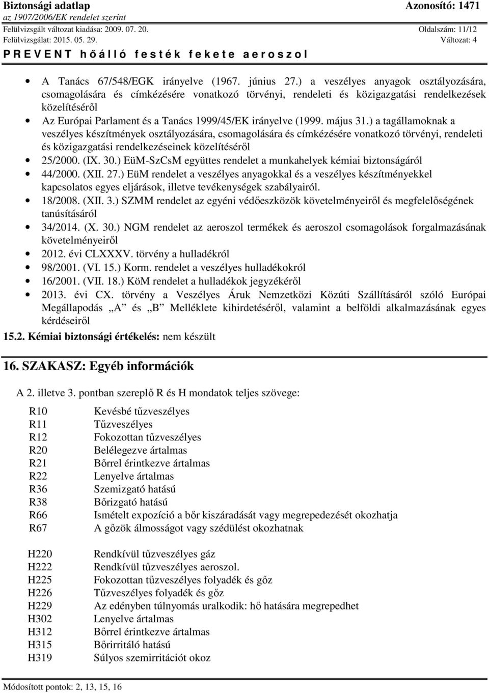 (1999. május 31.) a tagállamoknak a veszélyes készítmények osztályozására, csomagolására és címkézésére vonatkozó törvényi, rendeleti és közigazgatási rendelkezéseinek közelítéséről 25/2000. (IX. 30.