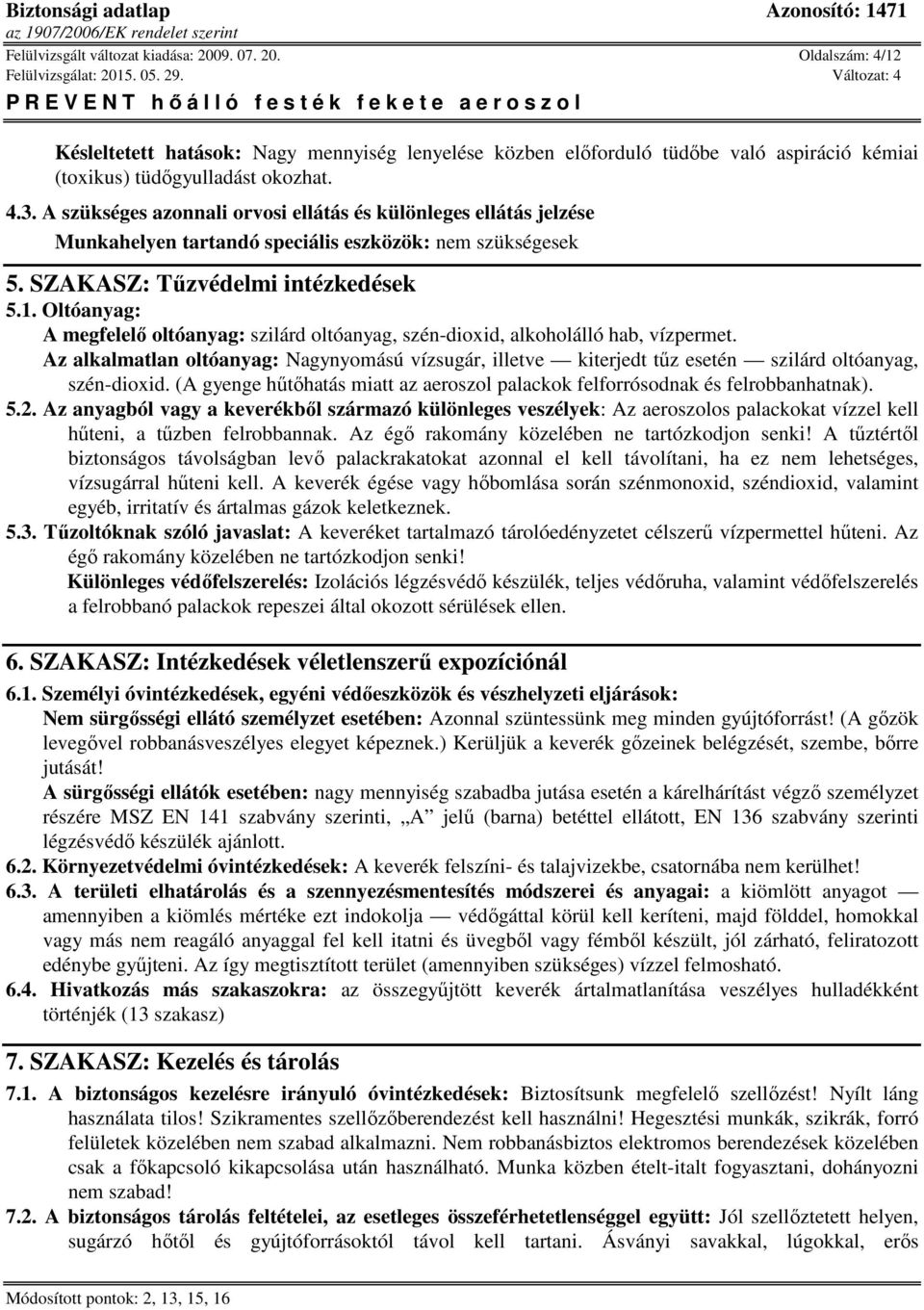 Oltóanyag: A megfelelő oltóanyag: szilárd oltóanyag, szén-dioxid, alkoholálló hab, vízpermet.