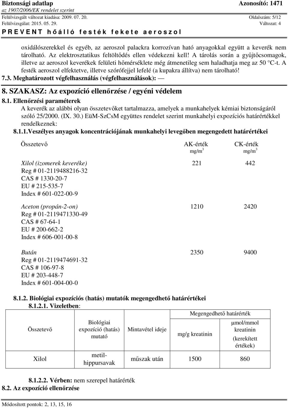 A festék aeroszol elfektetve, illetve szórófejjel lefelé (a kupakra állítva) nem tárolható! 7.3. Meghatározott végfelhasználás (végfelhasználások): 8.