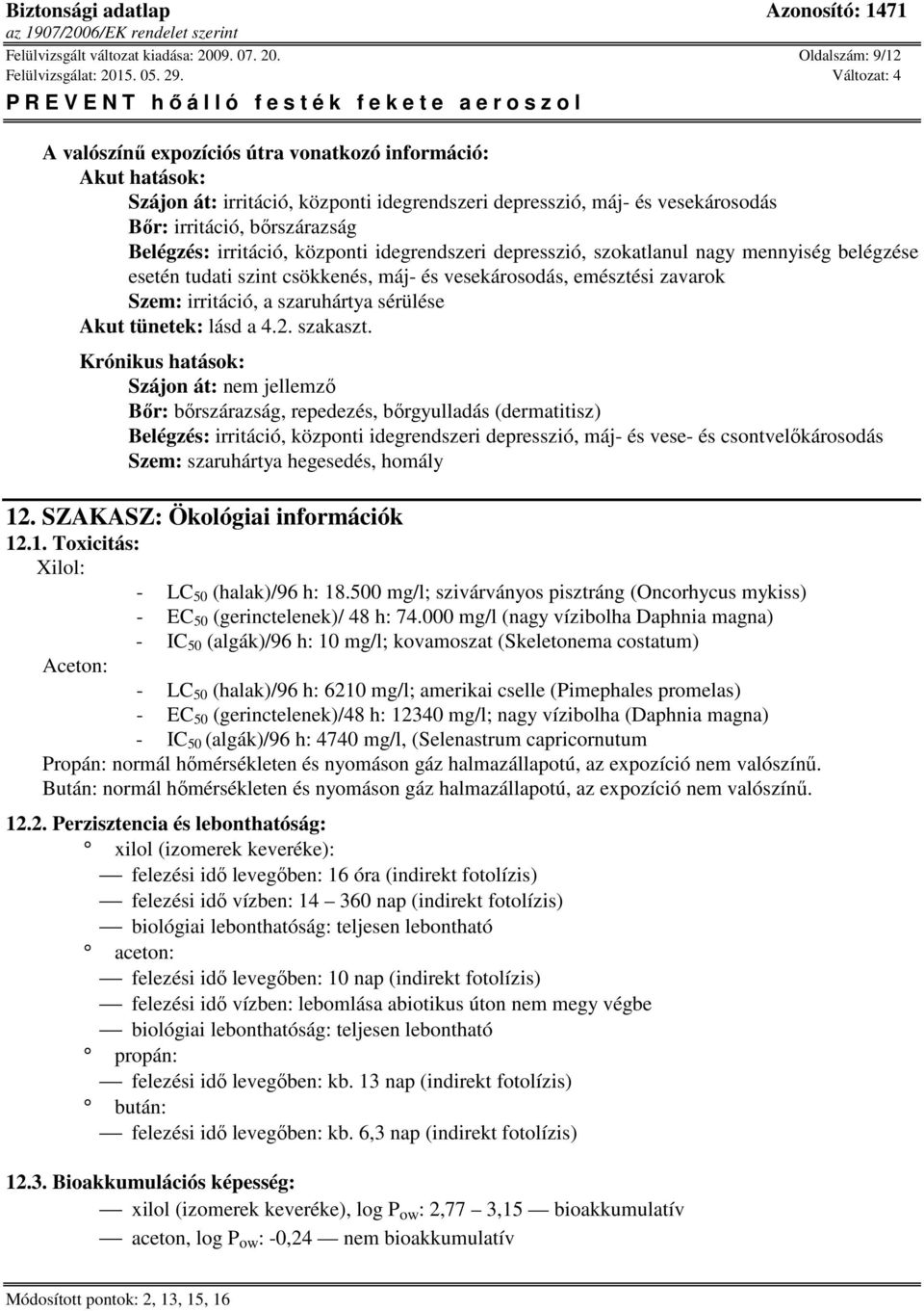 Oldalszám: 9/12 A valószínű expozíciós útra vonatkozó információ: Akut hatások: Szájon át: irritáció, központi idegrendszeri depresszió, máj- és vesekárosodás Bőr: irritáció, bőrszárazság Belégzés: