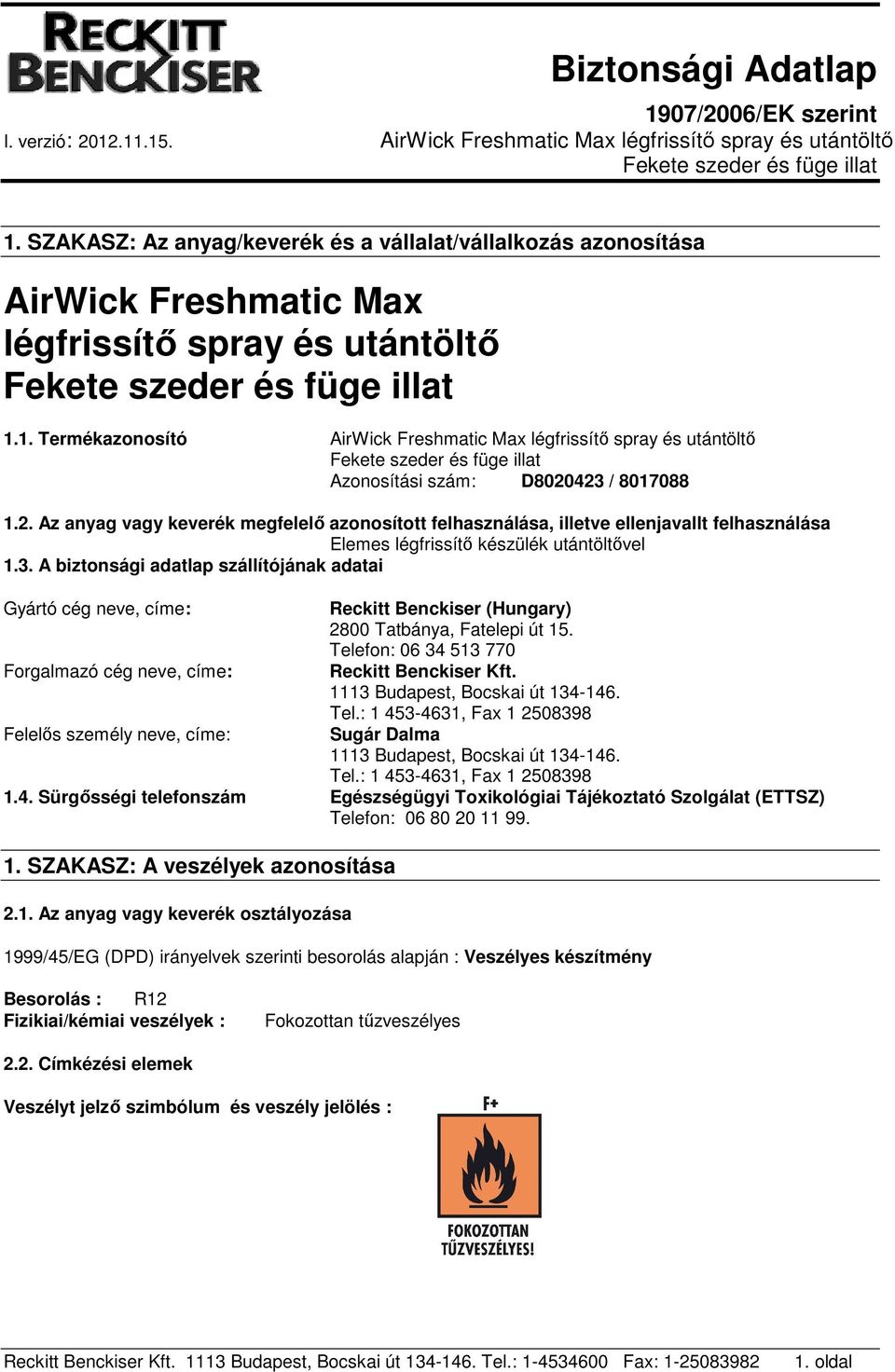 A biztonsági adatlap szállítójának adatai Gyártó cég neve, címe: Forgalmazó cég neve, címe: Felelős személy neve, címe: Reckitt Benckiser (Hungary) 2800 Tatbánya, Fatelepi út 15.