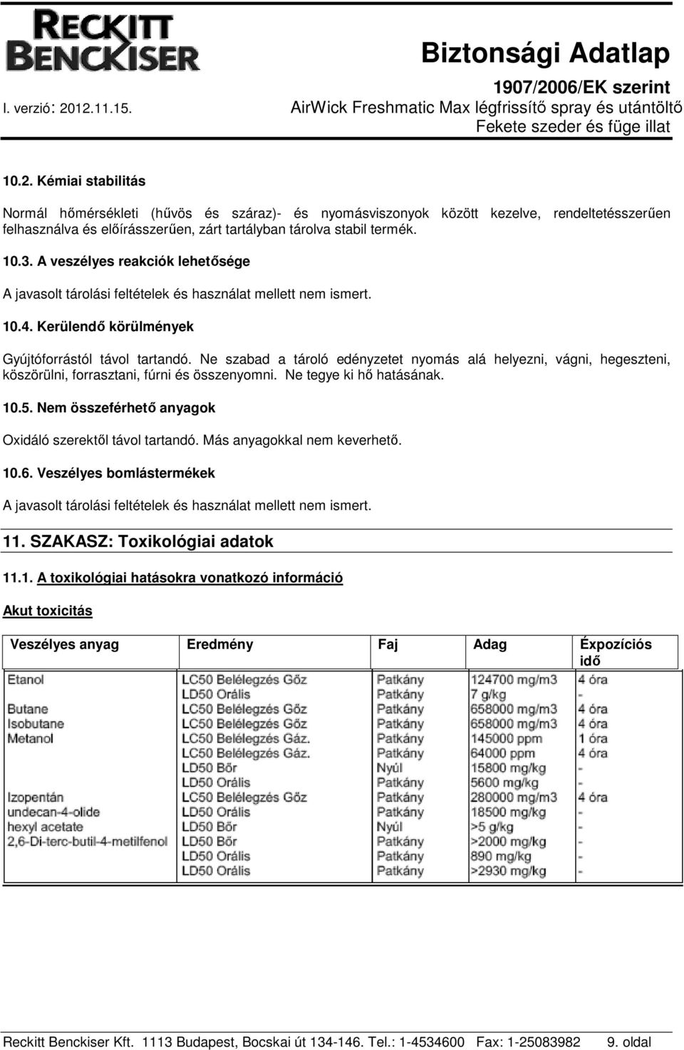 Ne szabad a tároló edényzetet nyomás alá helyezni, vágni, hegeszteni, köszörülni, forrasztani, fúrni és összenyomni. Ne tegye ki hő hatásának. 10.5.