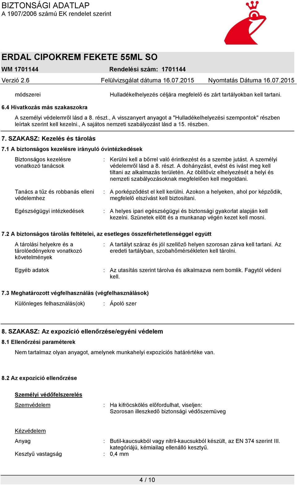 1 A biztonságos kezelésre irányuló óvintézkedések Biztonságos kezelésre vonatkozó tanácsok : Kerülni kell a bőrrel való érintkezést és a szembe jutást. A személyi védelemről lásd a 8. részt.