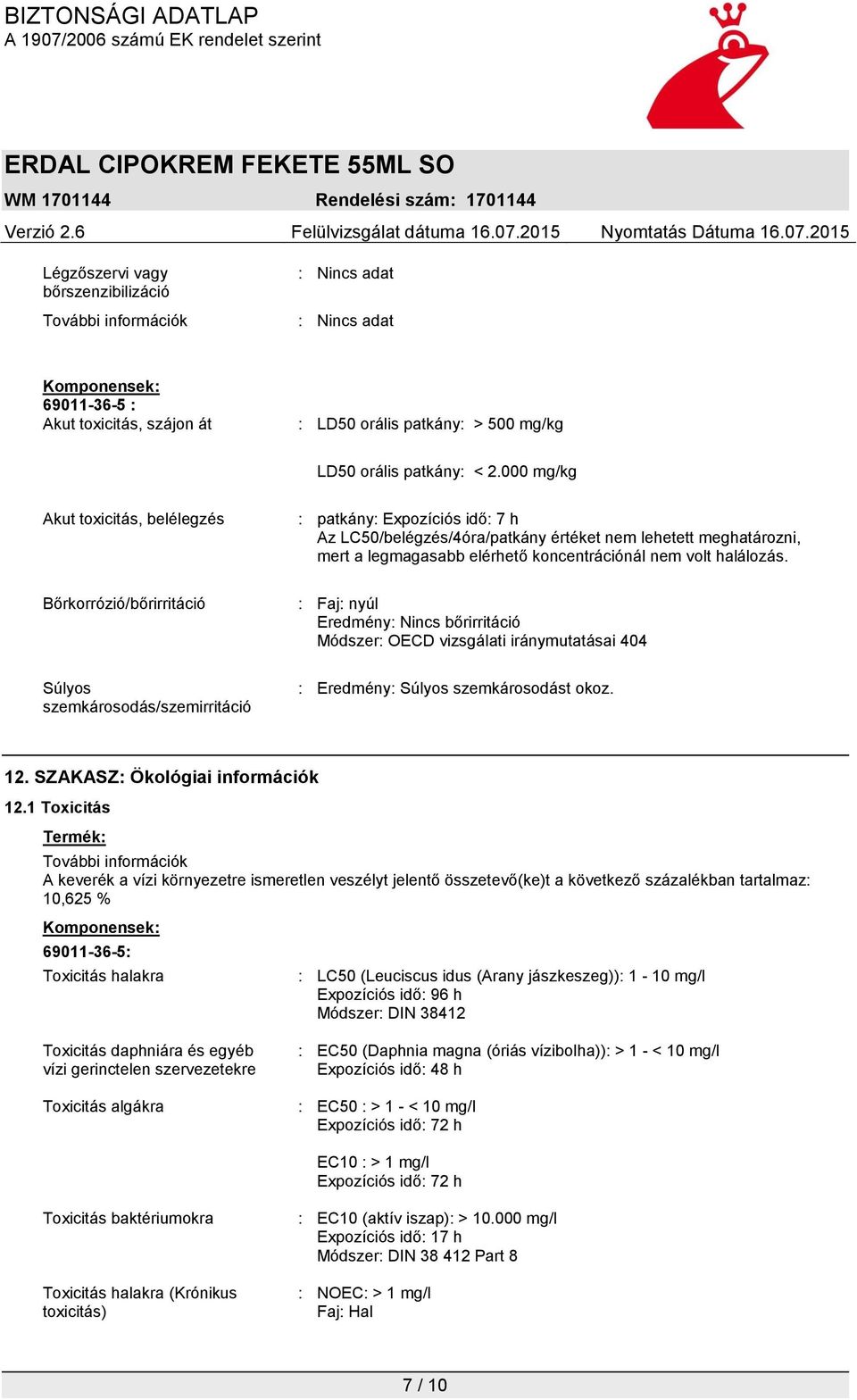 Bőrkorrózió/bőrirritáció : Faj: nyúl Eredmény: Nincs bőrirritáció Módszer: OECD vizsgálati iránymutatásai 404 Súlyos szemkárosodás/szemirritáció : Eredmény: Súlyos szemkárosodást okoz. 12.