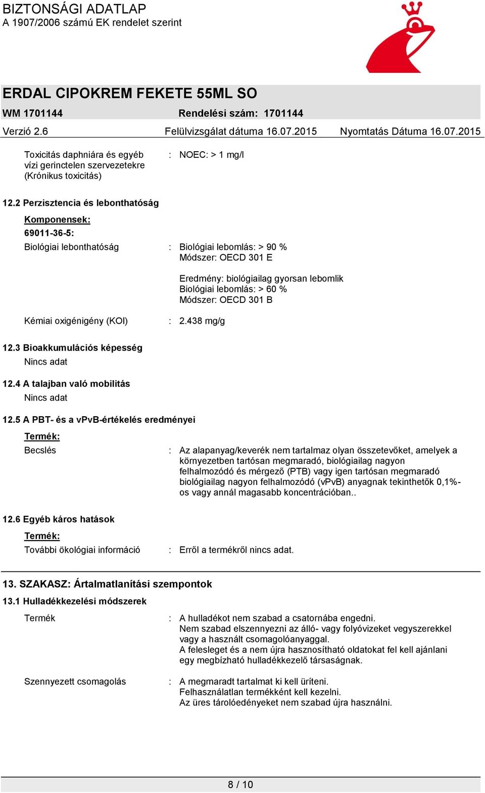 Módszer: OECD 301 B Kémiai oxigénigény (KOI) : 2.438 mg/g 12.3 Bioakkumulációs képesség Nincs adat 12.4 A talajban való mobilitás Nincs adat 12.